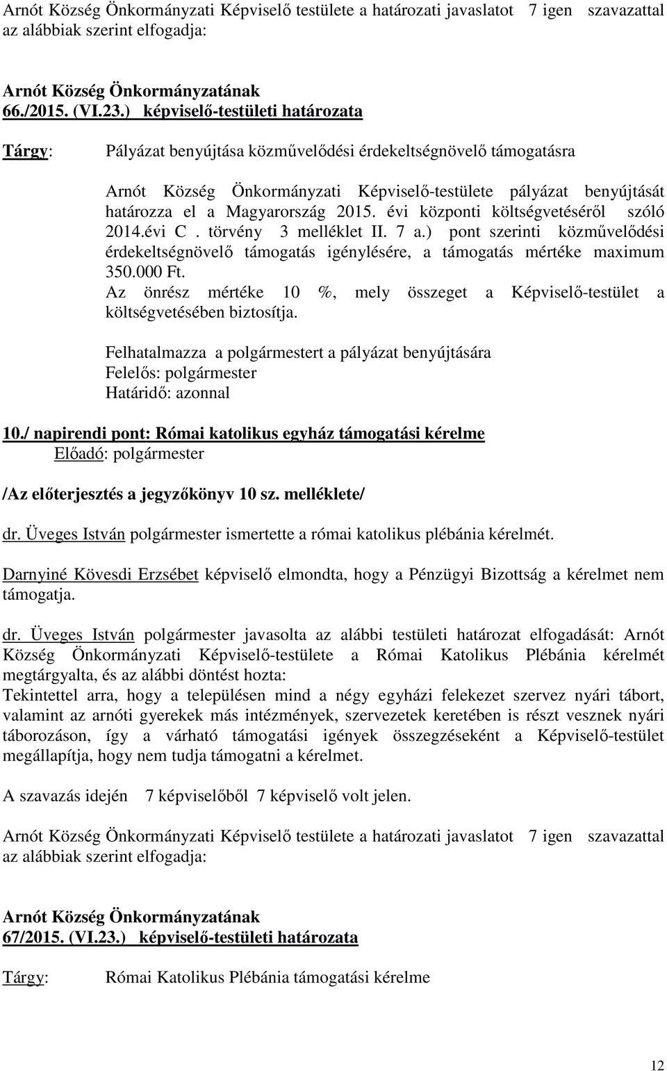 évi központi költségvetéséről szóló 2014.évi C. törvény 3 melléklet II. 7 a.) pont szerinti közművelődési érdekeltségnövelő támogatás igénylésére, a támogatás mértéke maximum 350.000 Ft.