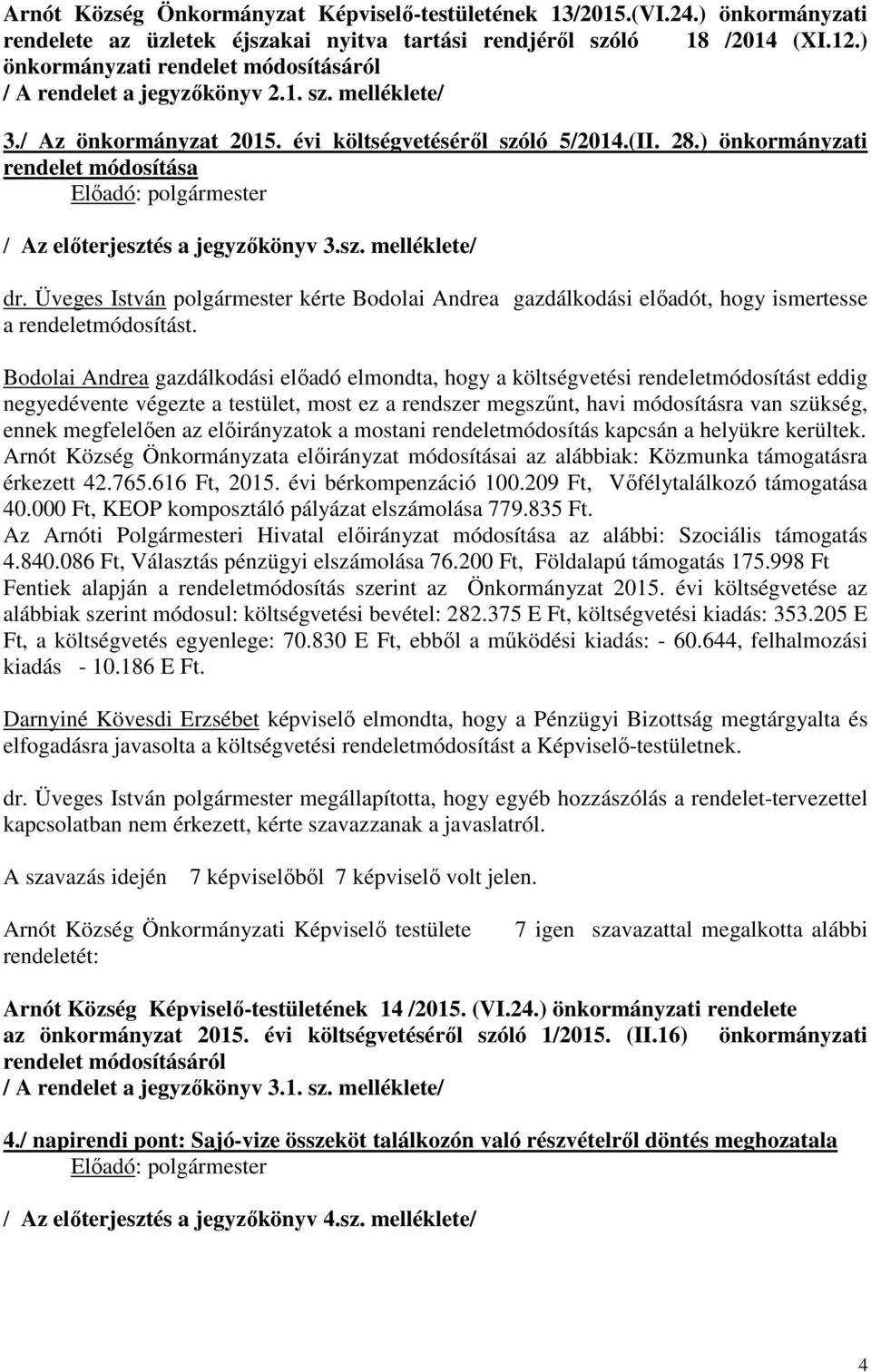 ) önkormányzati rendelet módosítása / Az előterjesztés a jegyzőkönyv 3.sz. melléklete/ dr. Üveges István polgármester kérte Bodolai Andrea gazdálkodási előadót, hogy ismertesse a rendeletmódosítást.