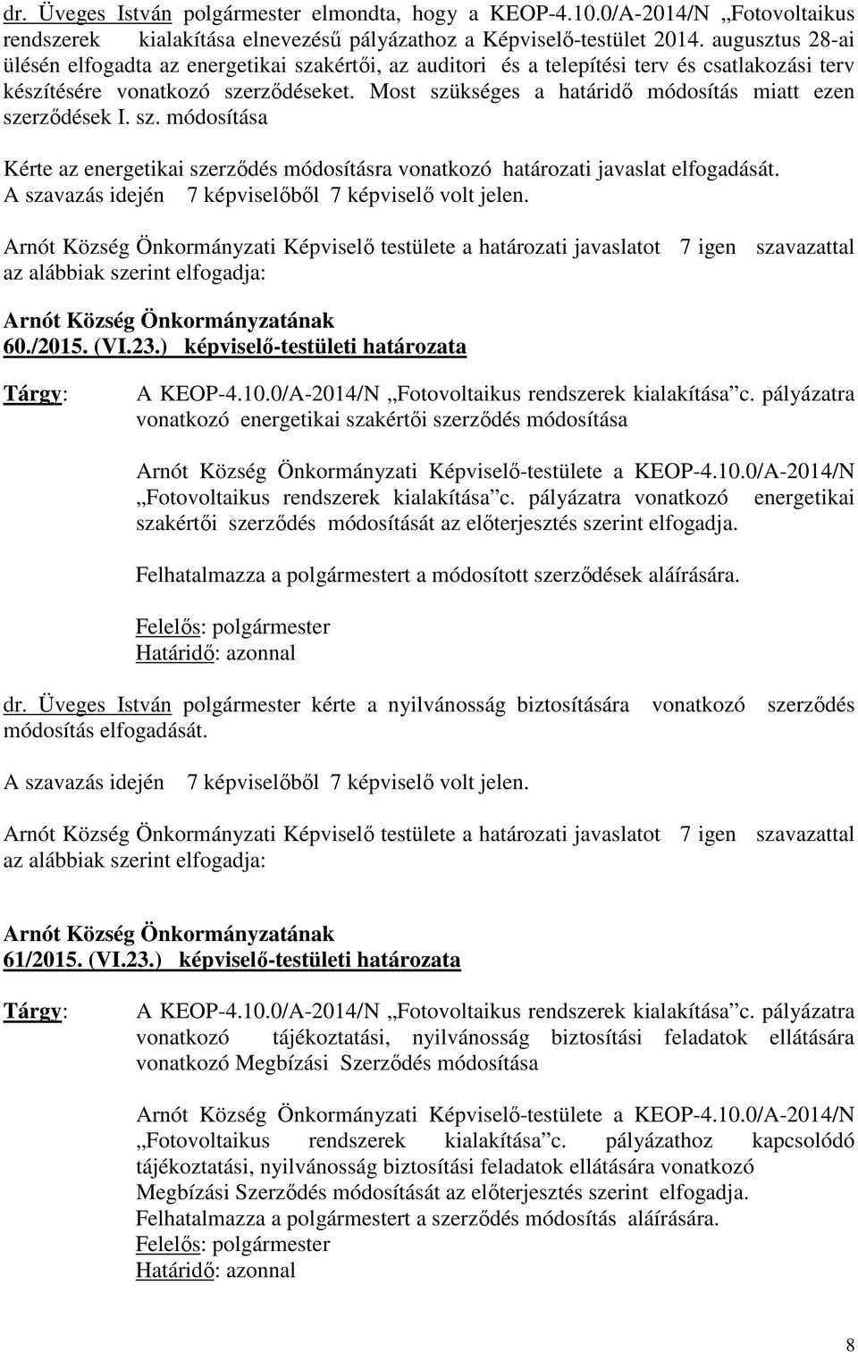 Most szükséges a határidő módosítás miatt ezen szerződések I. sz. módosítása Kérte az energetikai szerződés módosításra vonatkozó határozati javaslat elfogadását. 60./2015. (VI.23.