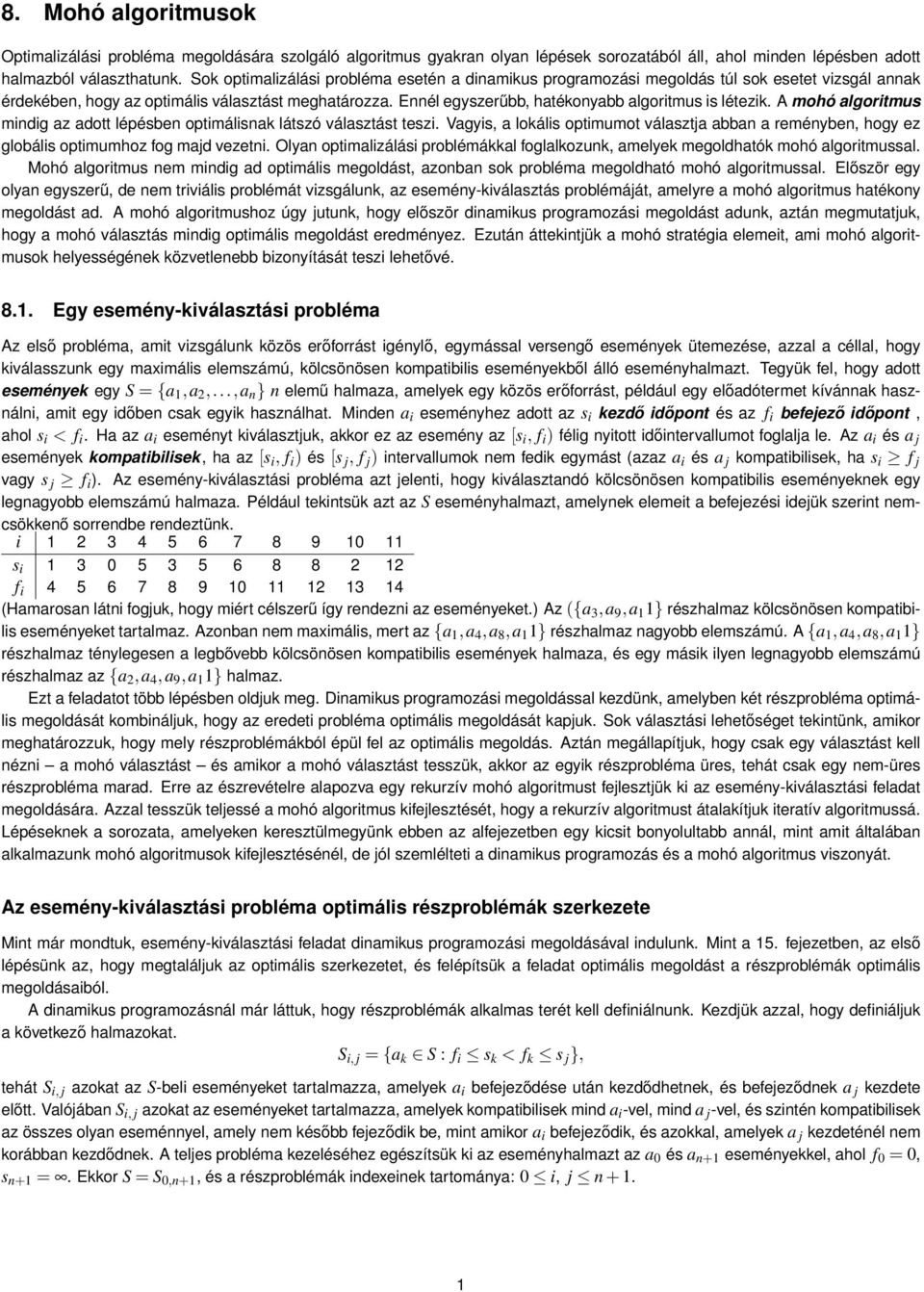 Ennél egyszerűbb, hatékonyabb algoritmus is létezik. A mohó algoritmus mindig az adott lépésben optimálisnak látszó választást teszi.