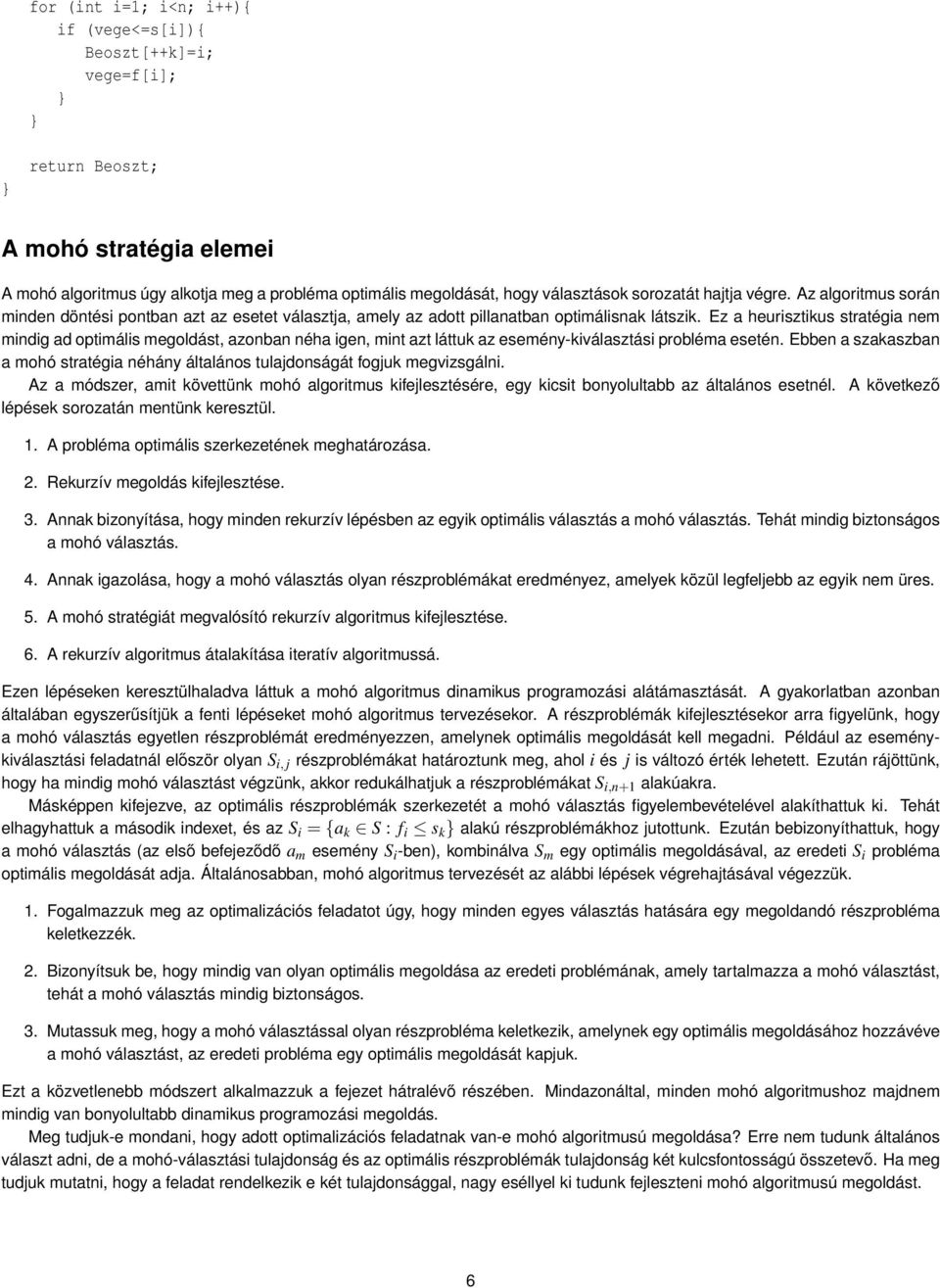 Ez a heurisztikus stratégia nem mindig ad optimális megoldást, azonban néha igen, mint azt láttuk az esemény-kiválasztási probléma esetén.