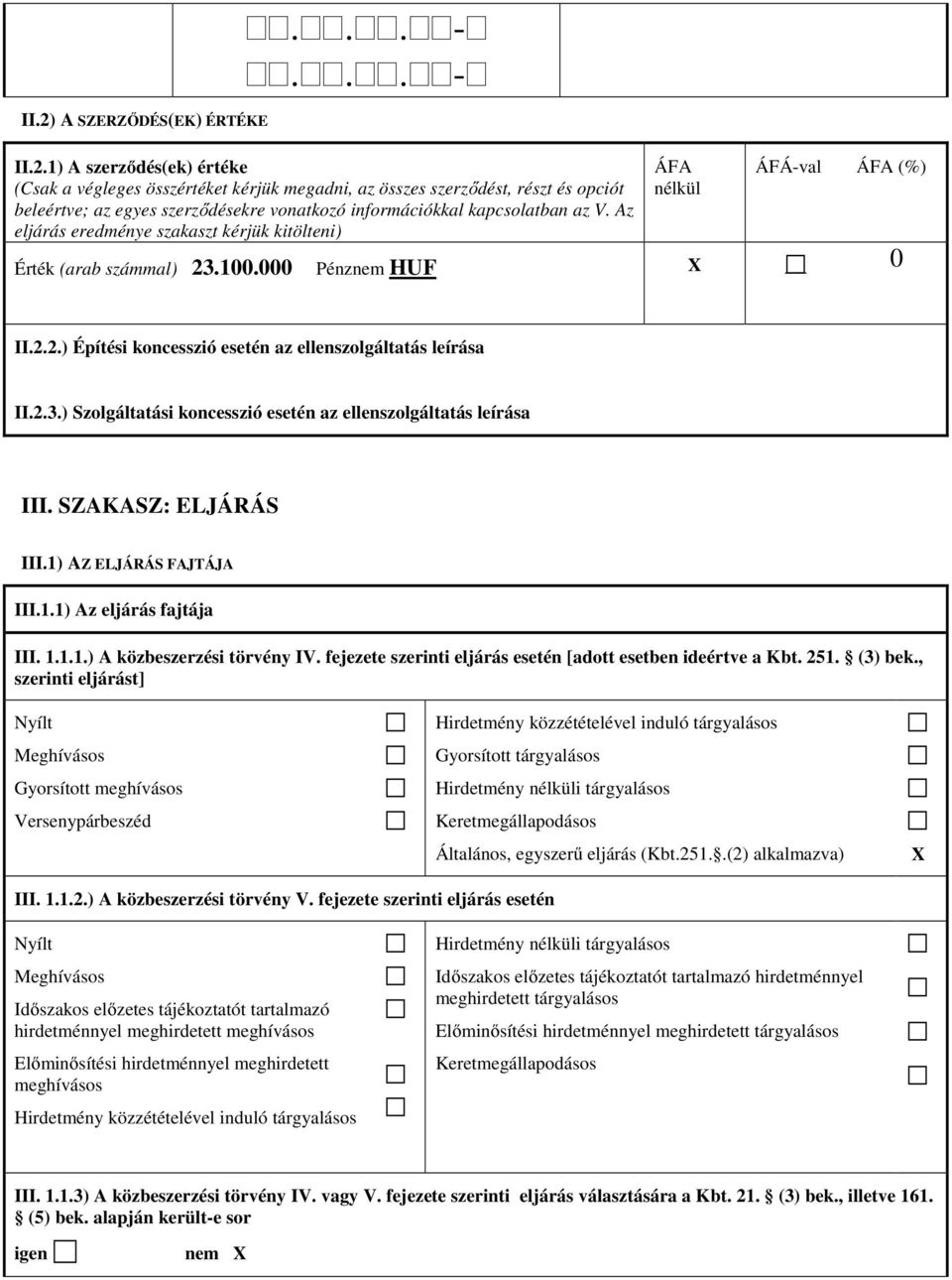 SZAKASZ: ELJÁRÁS III.1) AZ ELJÁRÁS FAJTÁJA III.1.1) Az eljárás fajtája III. 1.1.1.) A közbeszerzési törvény IV. fejezete szerinti eljárás esetén [adott esetben ideértve a Kbt. 251. (3) bek.