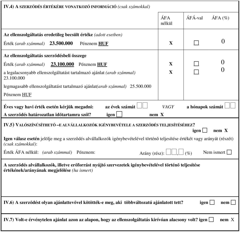 500.000 Pénznem HUF Éves vagy havi érték esetén kérjük megadni: az évek számát VAGY a hónapok számát A szerződés határozatlan időtartamra szól? igen nem IV.