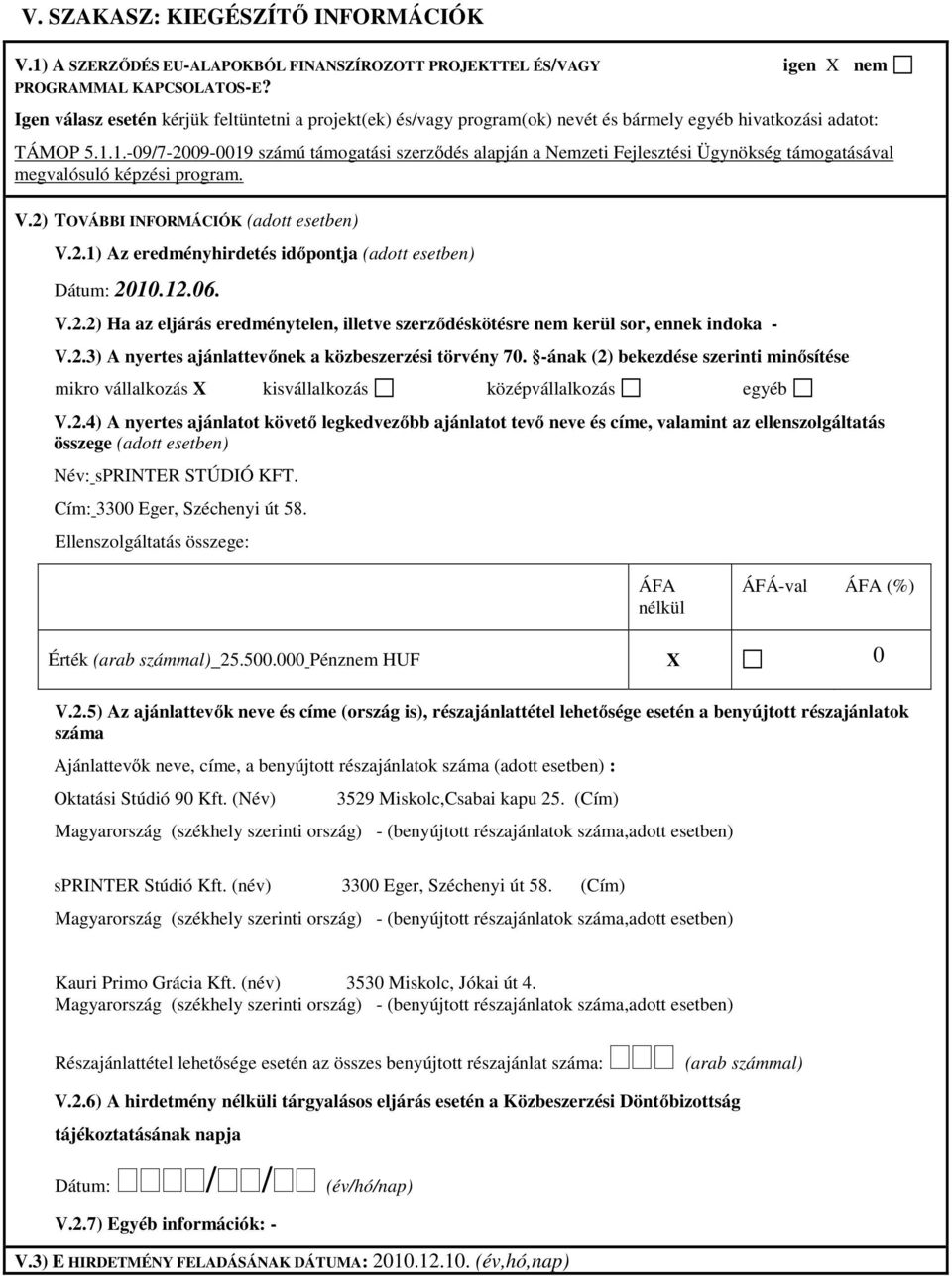 1.-09/7-2009-0019 számú támogatási szerződés alapján a Nemzeti Fejlesztési Ügynökség támogatásával megvalósuló képzési program. V.2) TOVÁBBI INFORMÁCIÓK (adott esetben) V.2.1) Az eredményhirdetés időpontja (adott esetben) Dátum: 2010.