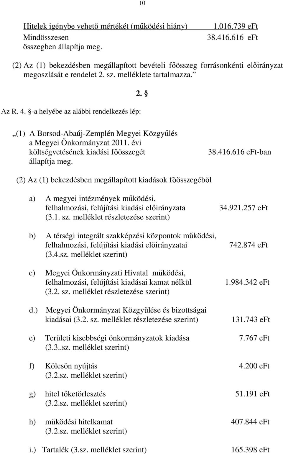 (1) A Borsod-Abaúj-Zemplén Megyei Közgyűlés a Megyei Önkormányzat 2011. évi költségvetésének kiadási főösszegét állapítja meg. 38.416.