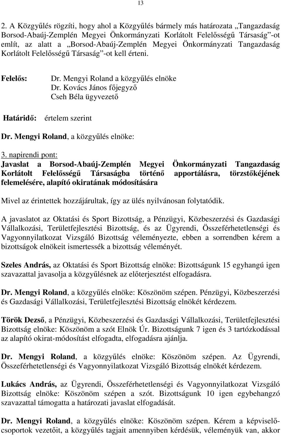 Kovács János főjegyző Cseh Béla ügyvezető értelem szerint Dr. Mengyi Roland, a közgyűlés elnöke: 3.