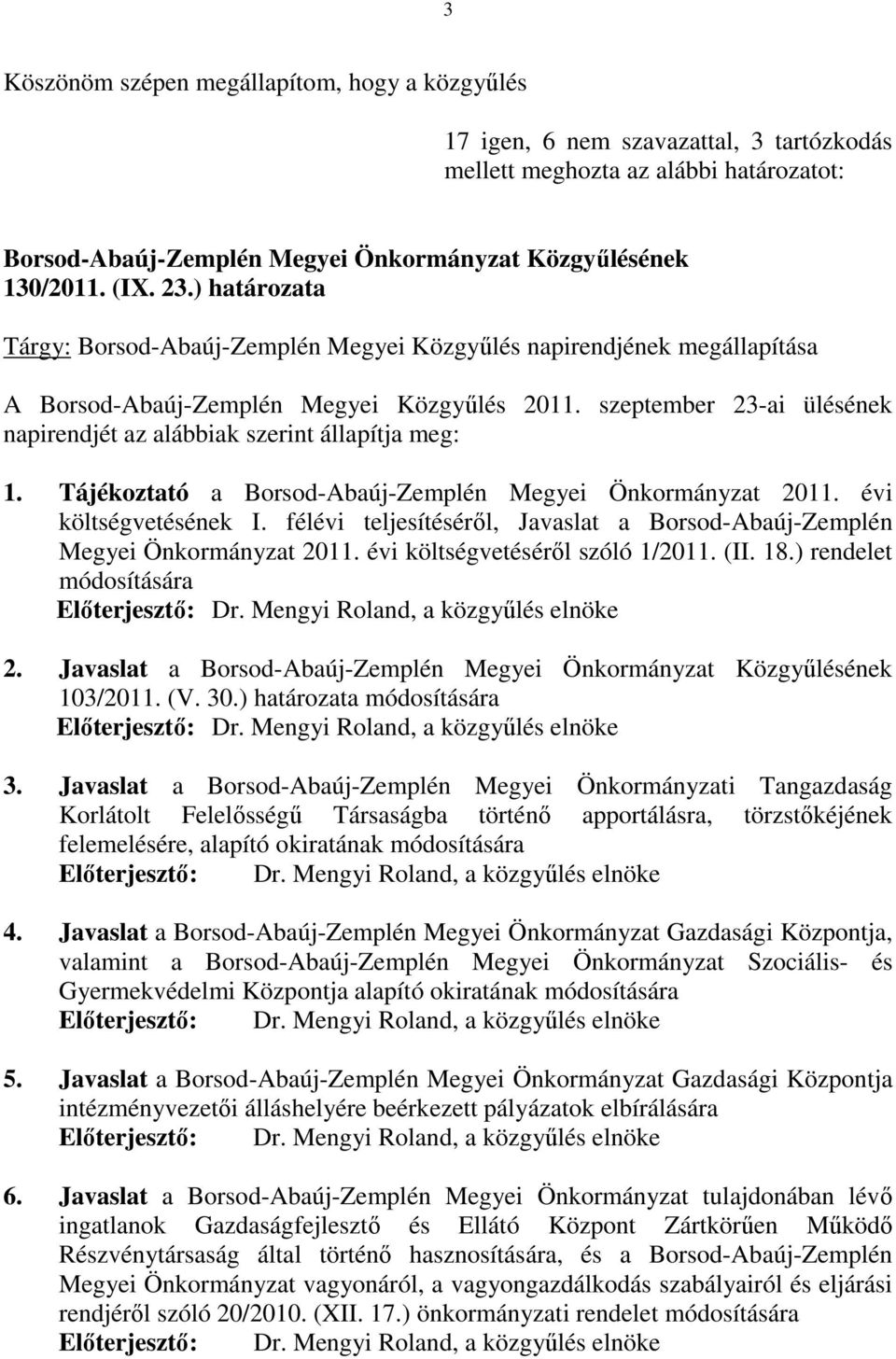 szeptember 23-ai ülésének napirendjét az alábbiak szerint állapítja meg: 1. Tájékoztató a Borsod-Abaúj-Zemplén Megyei Önkormányzat 2011. évi költségvetésének I.
