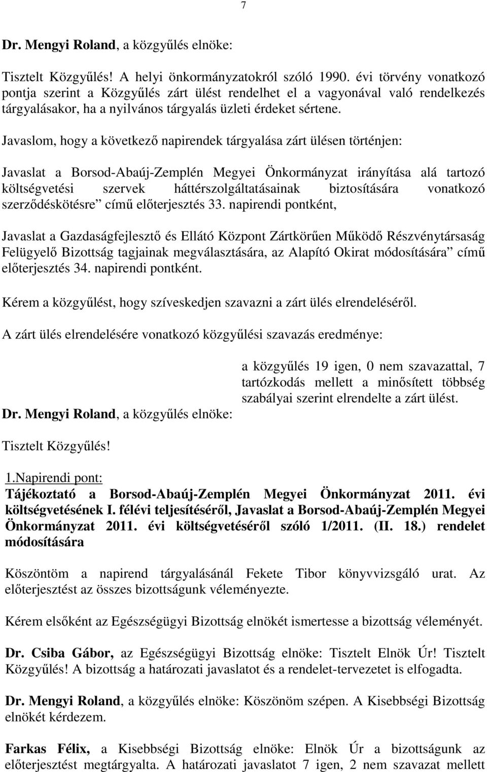 Javaslom, hogy a következő napirendek tárgyalása zárt ülésen történjen: Javaslat a Borsod-Abaúj-Zemplén Megyei Önkormányzat irányítása alá tartozó költségvetési szervek háttérszolgáltatásainak