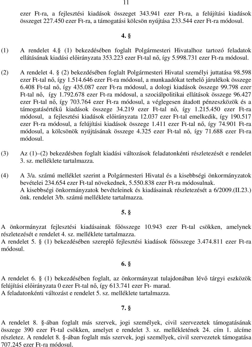 (2) bekezdésében foglalt Polgármesteri Hivatal személyi juttatása 98.598 ezer Ft-tal nı, így 1.514.646 ezer Ft-ra módosul, a munkaadókat terhelı járulékok összege 6.408 Ft-tal nı, így 435.