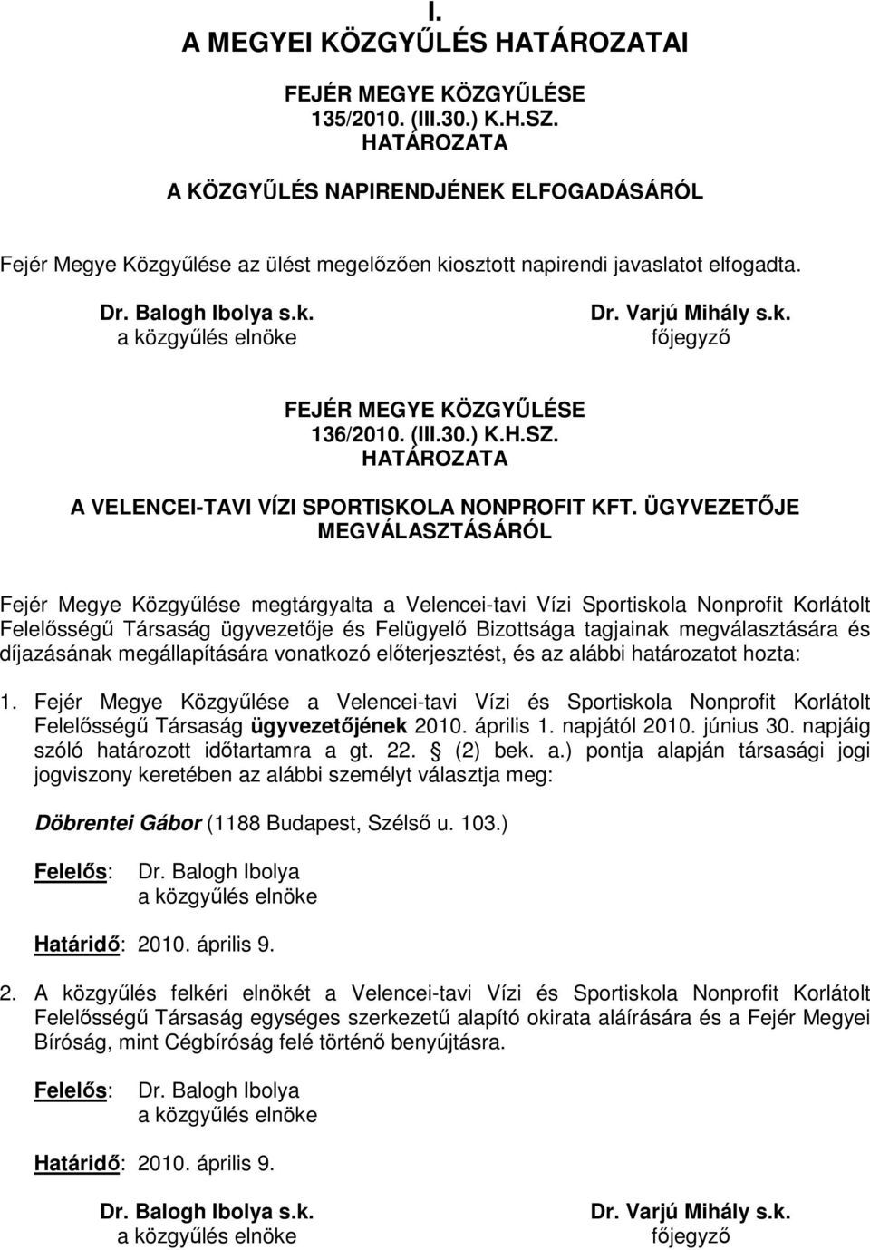 Fejér Megye Közgyőlése a Velencei-tavi Vízi és Sportiskola Nonprofit Korlátolt Felelısségő Társaság ügyvezetıjének 2010. április 1. napjától 2010. június 30. napjáig szóló határozott idıtartamra a gt.