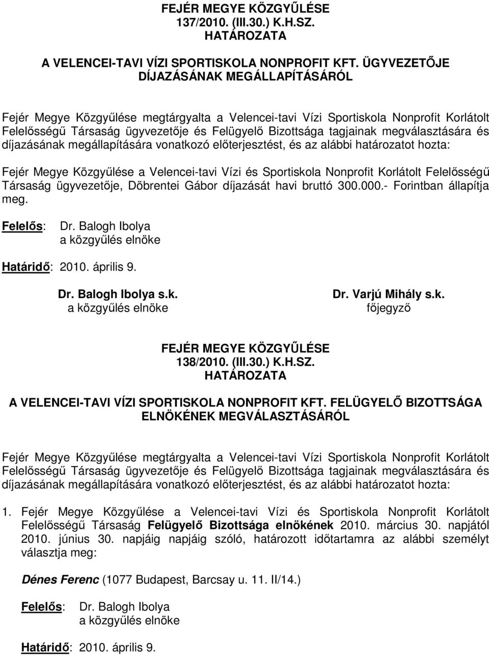 000.- Forintban állapítja meg. s.k. FEJÉR MEGYE KÖZGYŐLÉSE 138/2010. (III.30.) K.H.SZ. A VELENCEI-TAVI VÍZI SPORTISKOLA NONPROFIT KFT. FELÜGYELİ BIZOTTSÁGA ELNÖKÉNEK MEGVÁLASZTÁSÁRÓL 1.