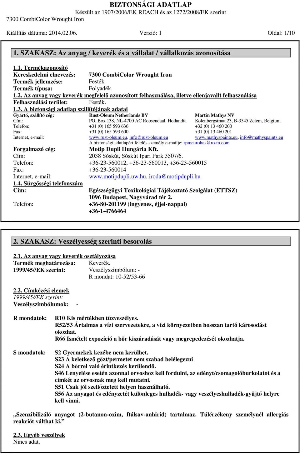 A biztonsági adatlap szállítójának adatai Gyártó, szállító cég: Cím: Telefon: Fax: Internet, e-mail: Rust-Oleum Netherlands BV PO.