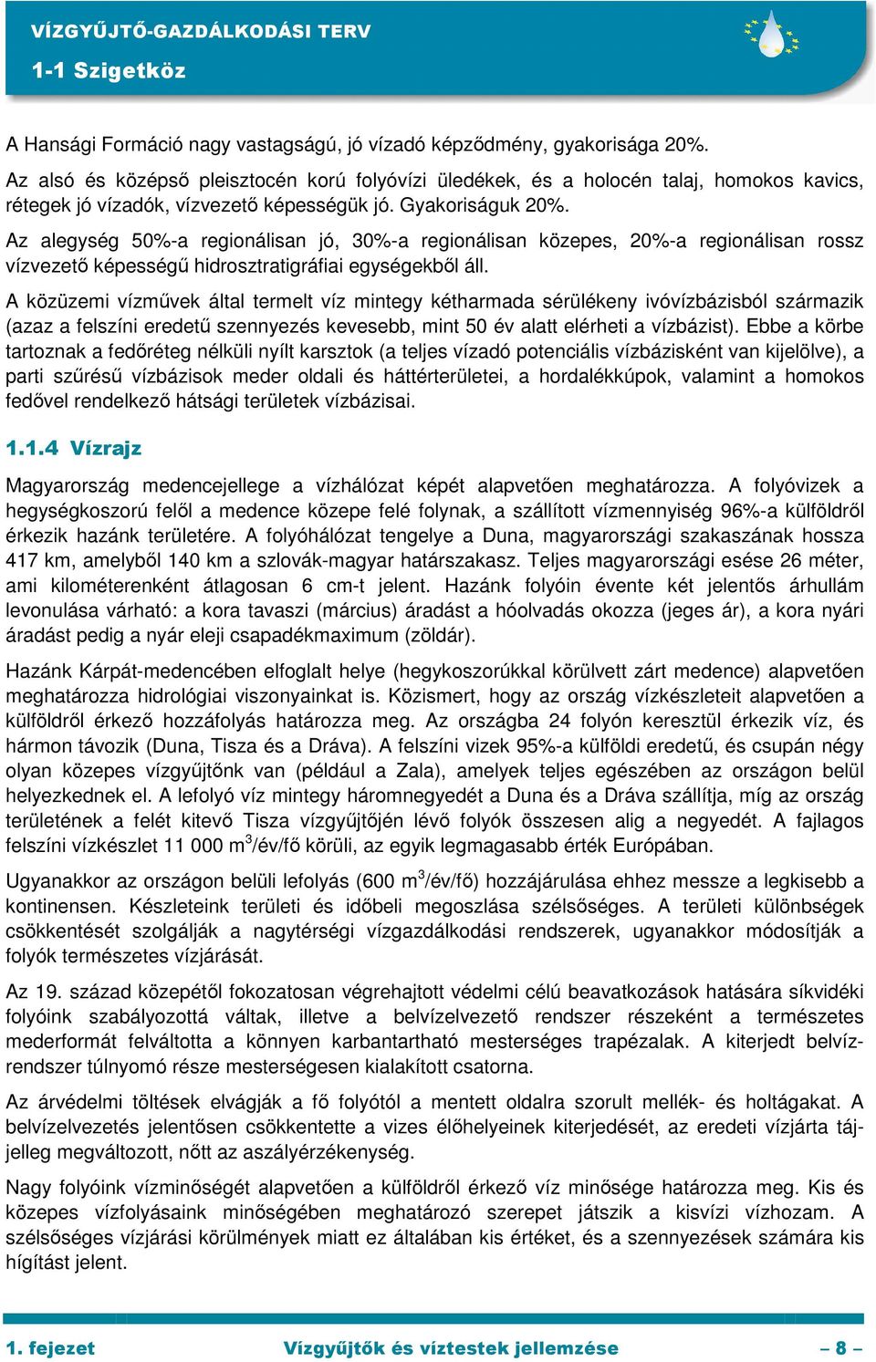 Az alegység 50%-a regionálisan jó, 30%-a regionálisan közepes, 20%-a regionálisan rossz vízvezetı képességő hidrosztratigráfiai egységekbıl áll.