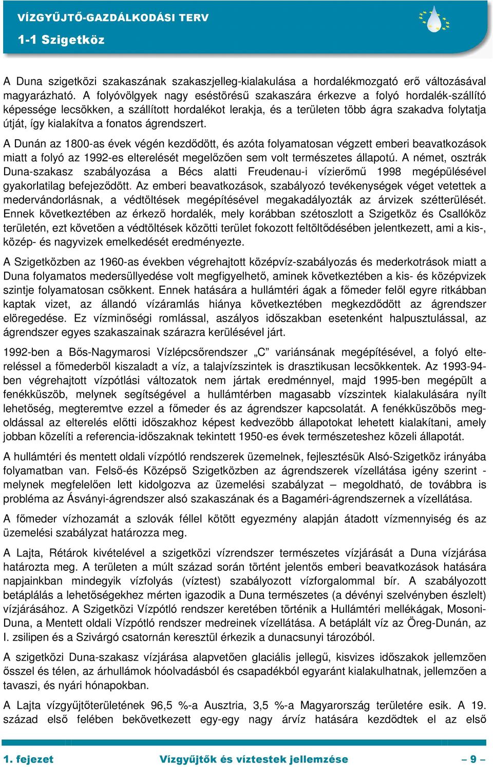 fonatos ágrendszert. A Dunán az 1800-as évek végén kezdıdött, és azóta folyamatosan végzett emberi beavatkozások miatt a folyó az 1992-es elterelését megelızıen sem volt természetes állapotú.