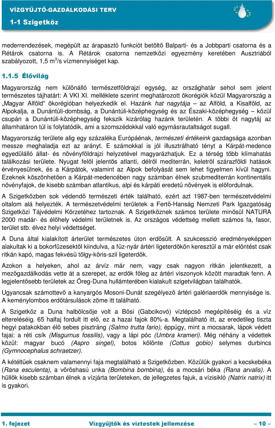 5 m 3 /s vízmennyiséget kap. 1.1.5 Élıvilág Magyarország nem különálló természetföldrajzi egység, az országhatár sehol sem jelent természetes tájhatárt: A VKI XI.