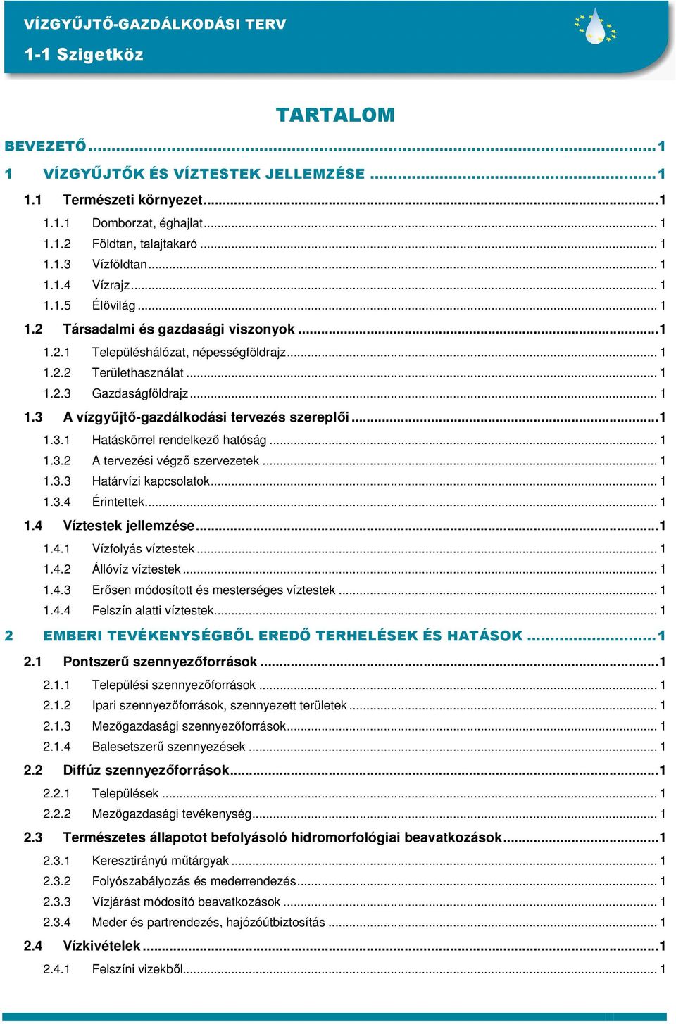 ..1 1.3.1 Hatáskörrel rendelkezı hatóság... 1 1.3.2 A tervezési végzı szervezetek... 1 1.3.3 Határvízi kapcsolatok... 1 1.3.4 Érintettek... 1 1.4 Víztestek jellemzése...1 1.4.1 Vízfolyás víztestek.