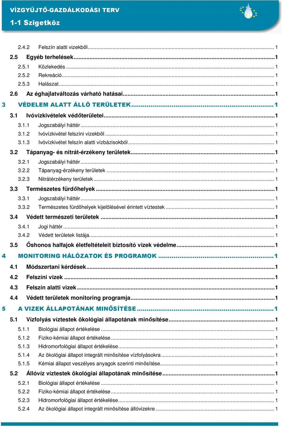 .. 1 3.2 Tápanyag- és nitrát-érzékeny területek...1 3.2.1 Jogszabályi háttér... 1 3.2.2 Tápanyag-érzékeny területek... 1 3.2.3 Nitrátérzékeny területek... 1 3.3 Természetes fürdıhelyek...1 3.3.1 Jogszabályi háttér... 1 3.3.2 Természetes fürdıhelyek kijelölésével érintett víztestek.