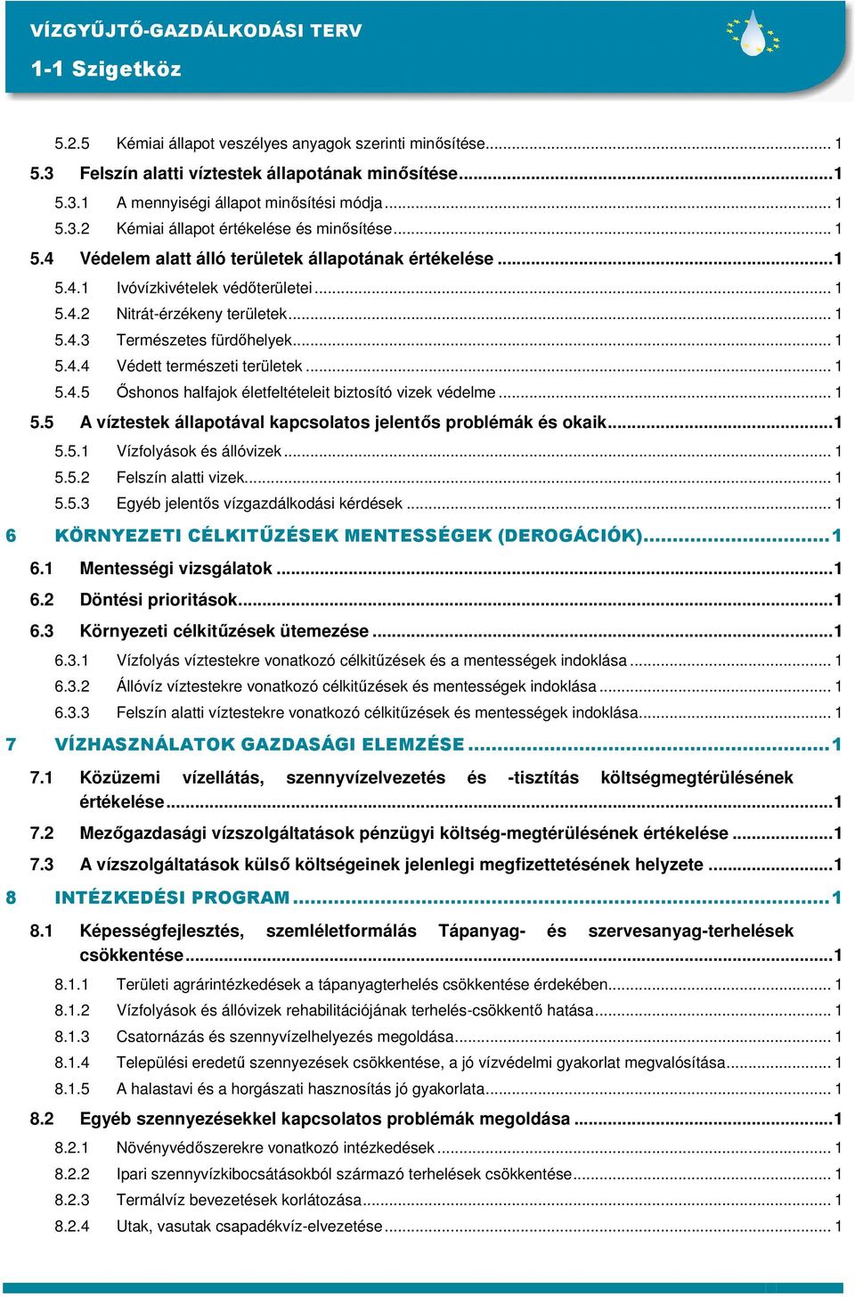 .. 1 5.4.5 İshonos halfajok életfeltételeit biztosító vizek védelme... 1 5.5 A víztestek állapotával kapcsolatos jelentıs problémák és okaik...1 5.5.1 Vízfolyások és állóvizek... 1 5.5.2 Felszín alatti vizek.