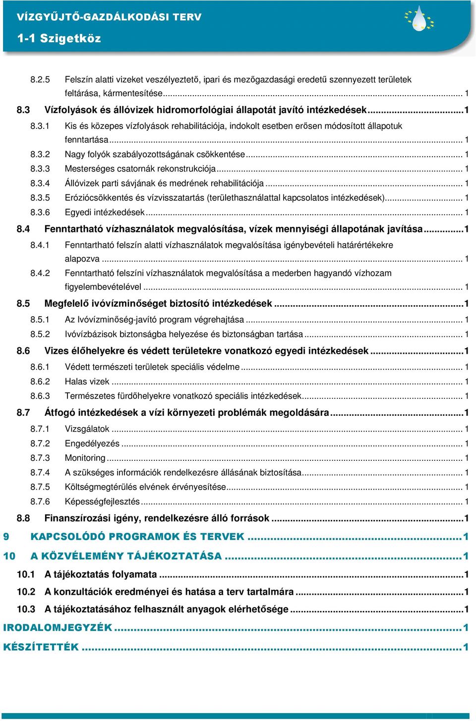 .. 1 8.3.3 Mesterséges csatornák rekonstrukciója... 1 8.3.4 Állóvizek parti sávjának és medrének rehabilitációja... 1 8.3.5 Eróziócsökkentés és vízvisszatartás (területhasználattal kapcsolatos intézkedések).