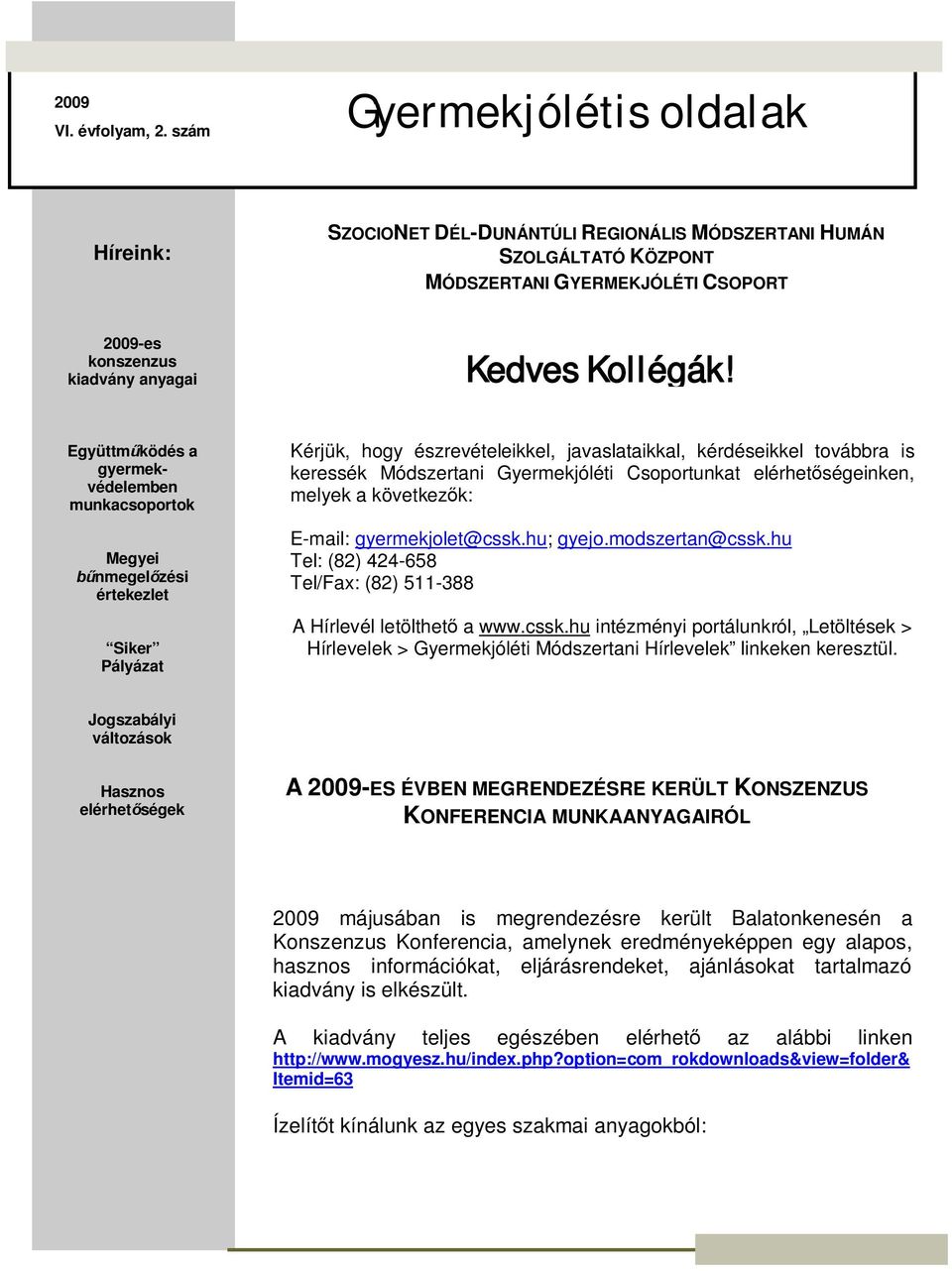 Együttm ködés a gyermekvédelemben munkacsoportok Megyei nmegel zési értekezlet Siker Pályázat Kérjük, hogy észrevételeikkel, javaslataikkal, kérdéseikkel továbbra is keressék Módszertani