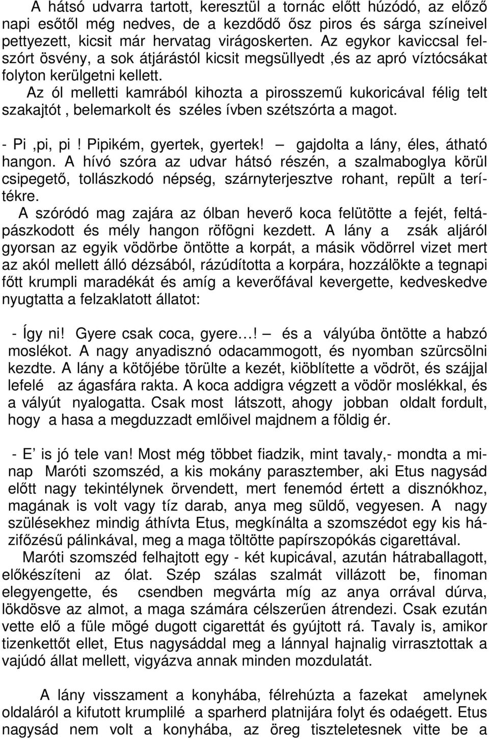 Az ól melletti kamrából kihozta a pirosszemű kukoricával félig telt szakajtót, belemarkolt és széles ívben szétszórta a magot. - Pi,pi, pi! Pipikém, gyertek, gyertek!