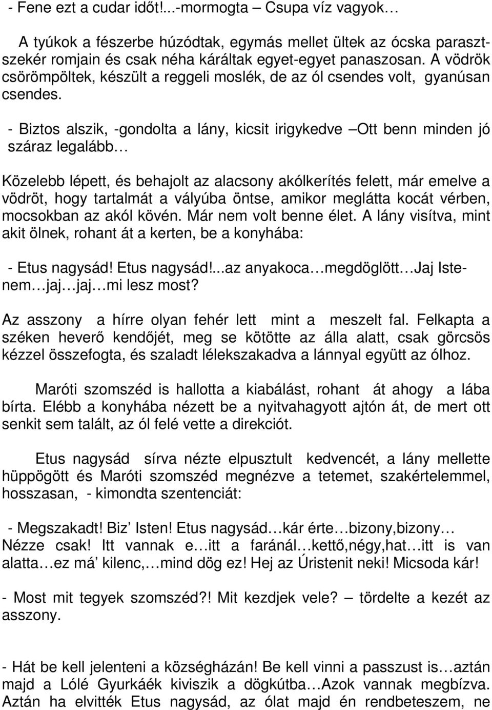 - Biztos alszik, -gondolta a lány, kicsit irigykedve Ott benn minden jó száraz legalább Közelebb lépett, és behajolt az alacsony akólkerítés felett, már emelve a vödröt, hogy tartalmát a vályúba