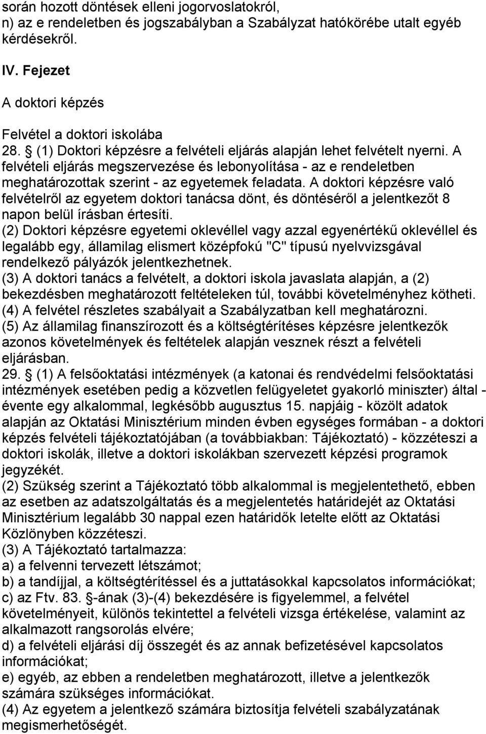 A doktori képzésre való felvételről az egyetem doktori tanácsa dönt, és döntéséről a jelentkezőt 8 napon belül írásban értesíti.