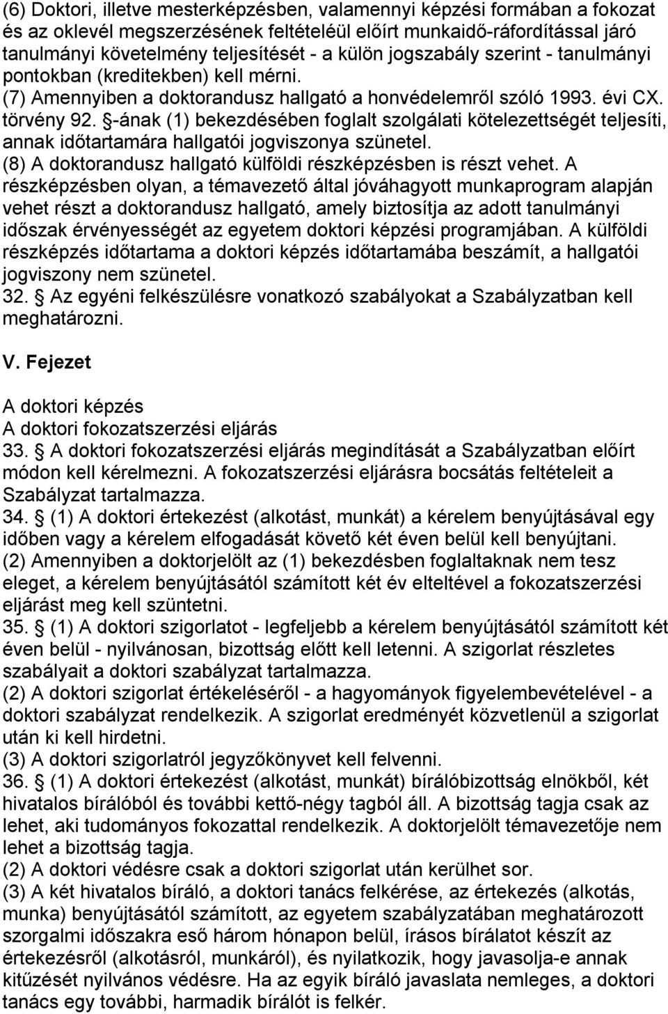 -ának (1) bekezdésében foglalt szolgálati kötelezettségét teljesíti, annak időtartamára hallgatói jogviszonya szünetel. (8) A doktorandusz hallgató külföldi részképzésben is részt vehet.