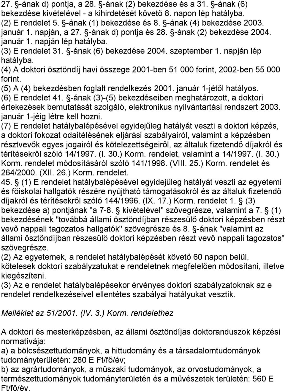 napján lép hatályba. (4) A doktori ösztöndíj havi összege 2001-ben 51 000 forint, 2002-ben 55 000 forint. (5) A (4) bekezdésben foglalt rendelkezés 2001. január 1-jétől hatályos. (6) E rendelet 41.