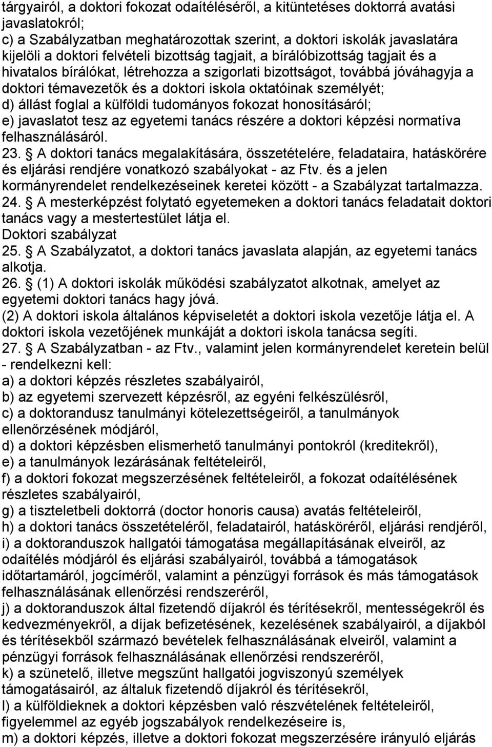 állást foglal a külföldi tudományos fokozat honosításáról; e) javaslatot tesz az egyetemi tanács részére a doktori képzési normatíva felhasználásáról. 23.