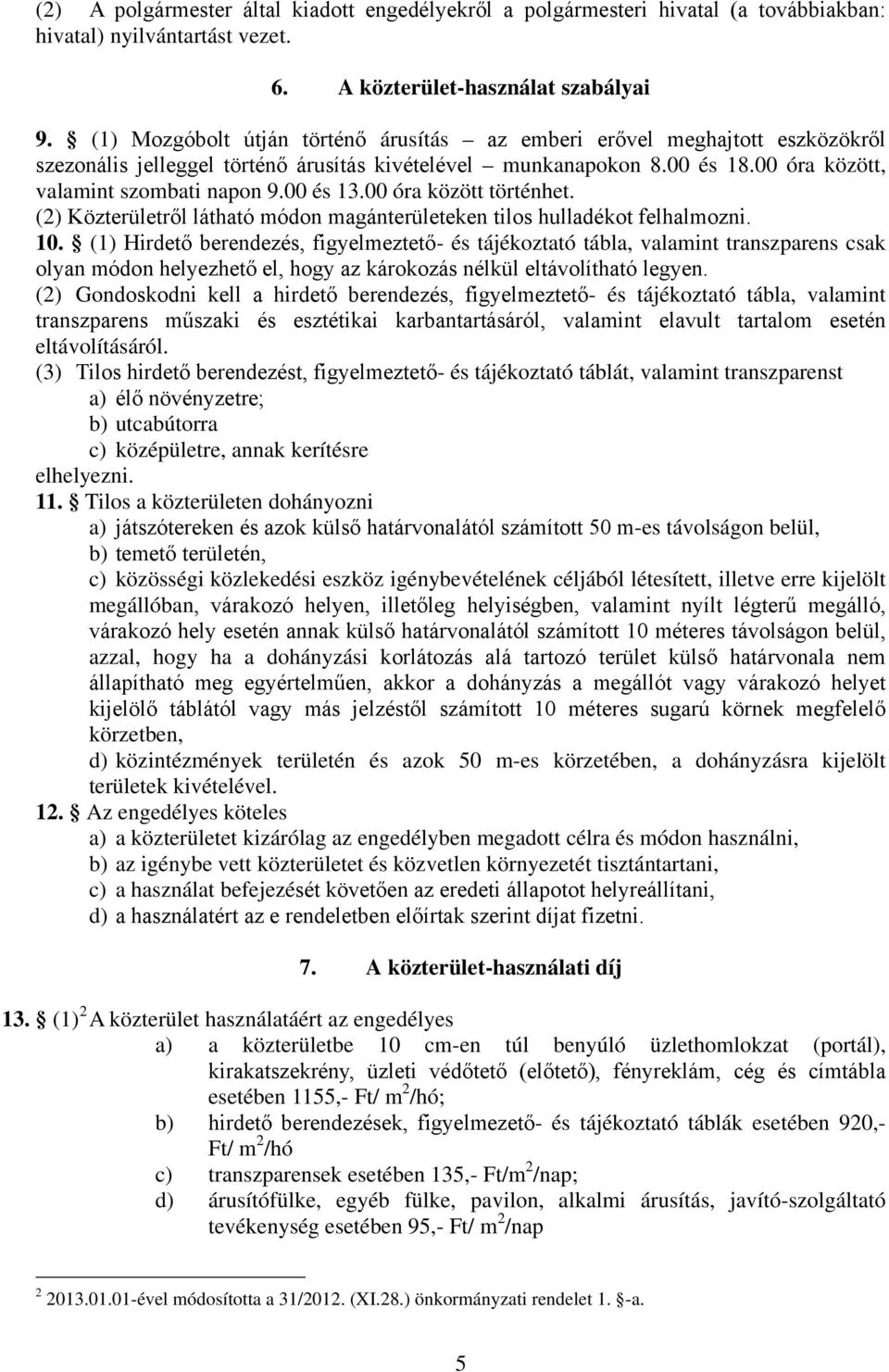 00 és 13.00 óra között történhet. (2) Közterületről látható módon magánterületeken tilos hulladékot felhalmozni. 10.