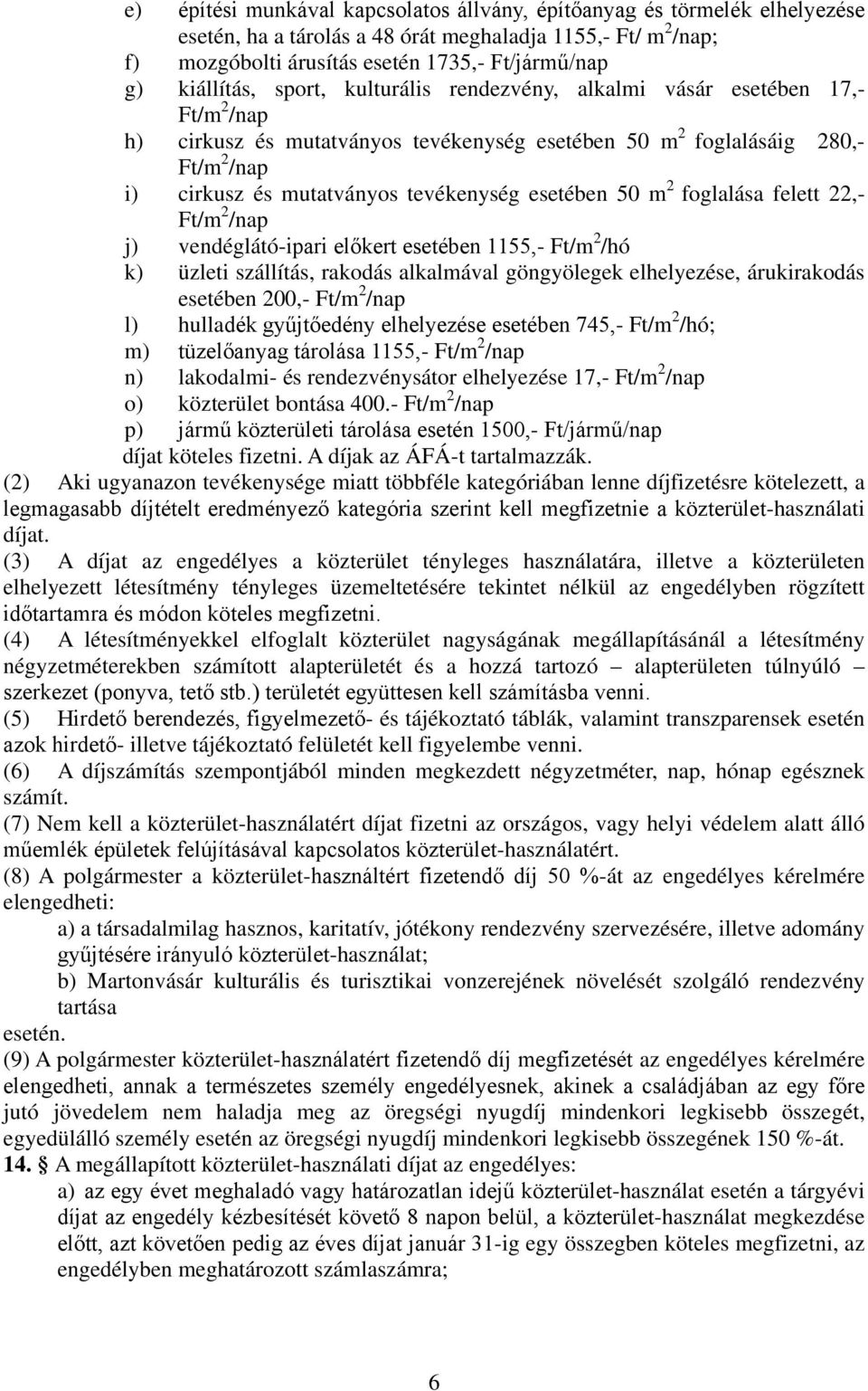 tevékenység esetében 50 m 2 foglalása felett 22,- Ft/m 2 /nap j) vendéglátó-ipari előkert esetében 1155,- Ft/m 2 /hó k) üzleti szállítás, rakodás alkalmával göngyölegek elhelyezése, árukirakodás