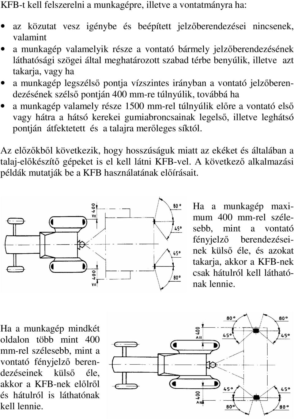 pontján 400 mm-re túlnyúlik, továbbá ha a munkagép valamely része 1500 mm-rel túlnyúlik elıre a vontató elsı vagy hátra a hátsó kerekei gumiabroncsainak legelsı, illetve leghátsó pontján átfektetett