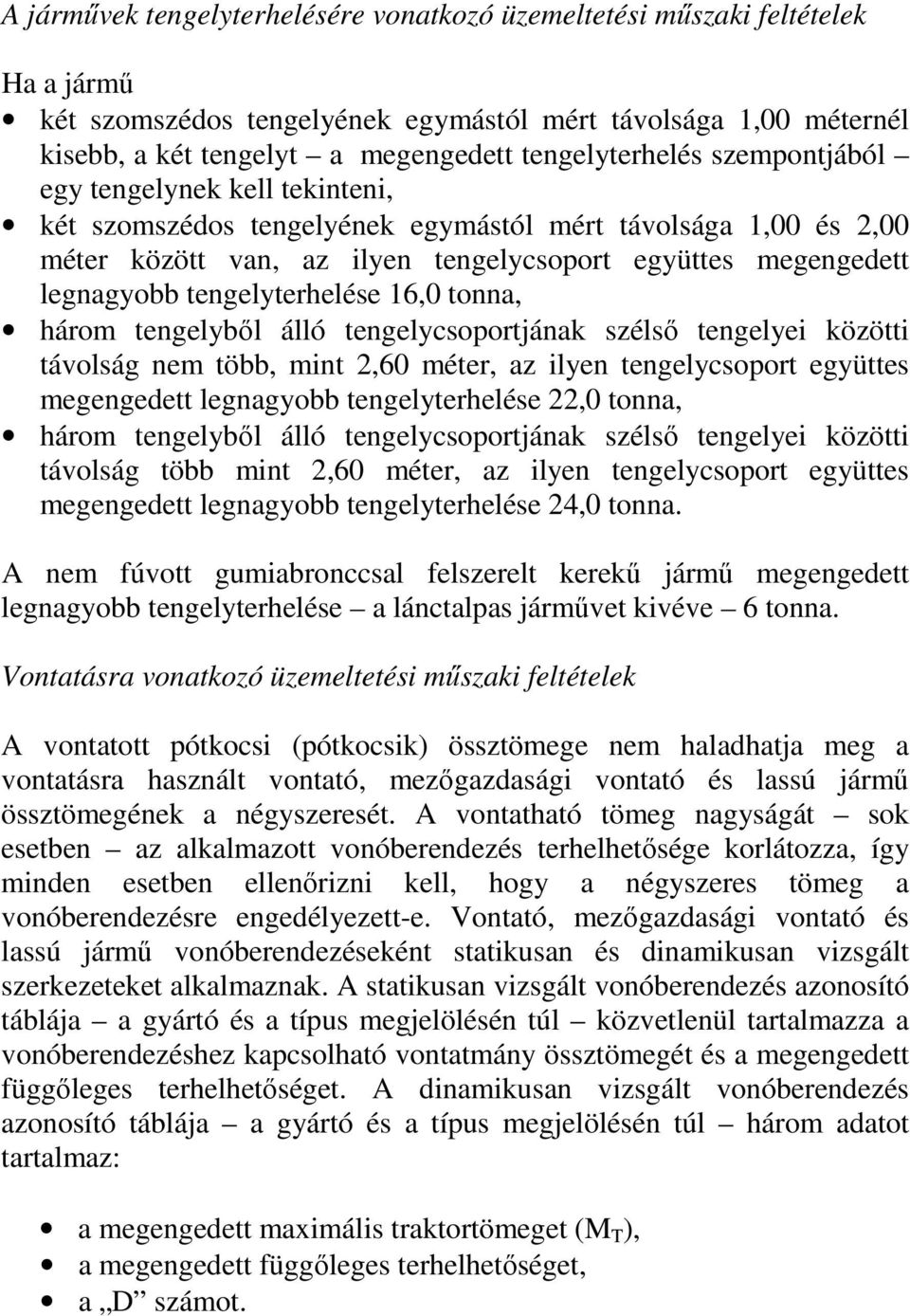 tengelyterhelése 16,0 tonna, három tengelybıl álló tengelycsoportjának szélsı tengelyei közötti távolság nem több, mint 2,60 méter, az ilyen tengelycsoport együttes megengedett legnagyobb