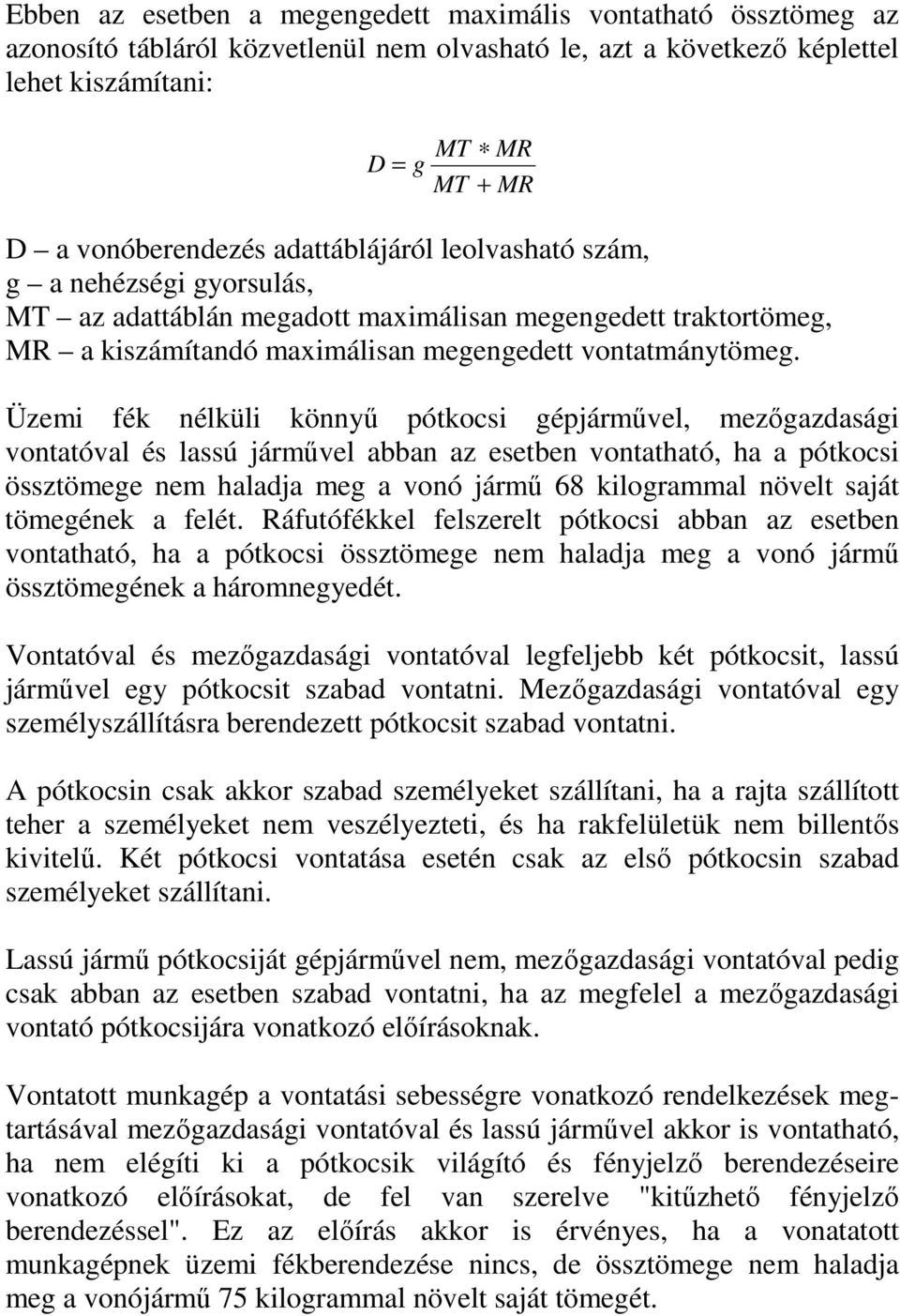 Üzemi fék nélküli könnyő pótkocsi gépjármővel, mezıgazdasági vontatóval és lassú jármővel abban az esetben vontatható, ha a pótkocsi össztömege nem haladja meg a vonó jármő 68 kilogrammal növelt