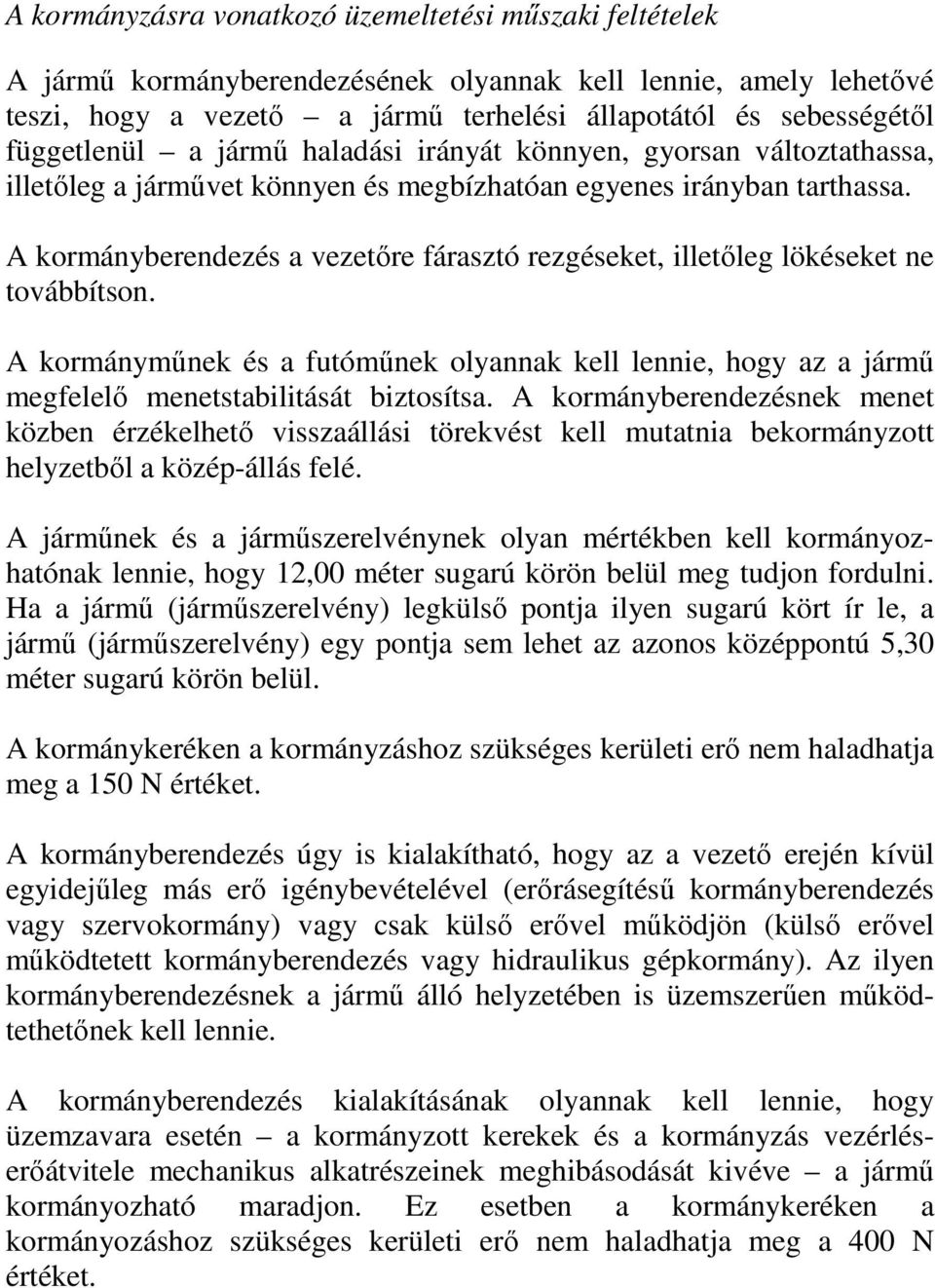 A kormányberendezés a vezetıre fárasztó rezgéseket, illetıleg lökéseket ne továbbítson. A kormánymőnek és a futómőnek olyannak kell lennie, hogy az a jármő megfelelı menetstabilitását biztosítsa.