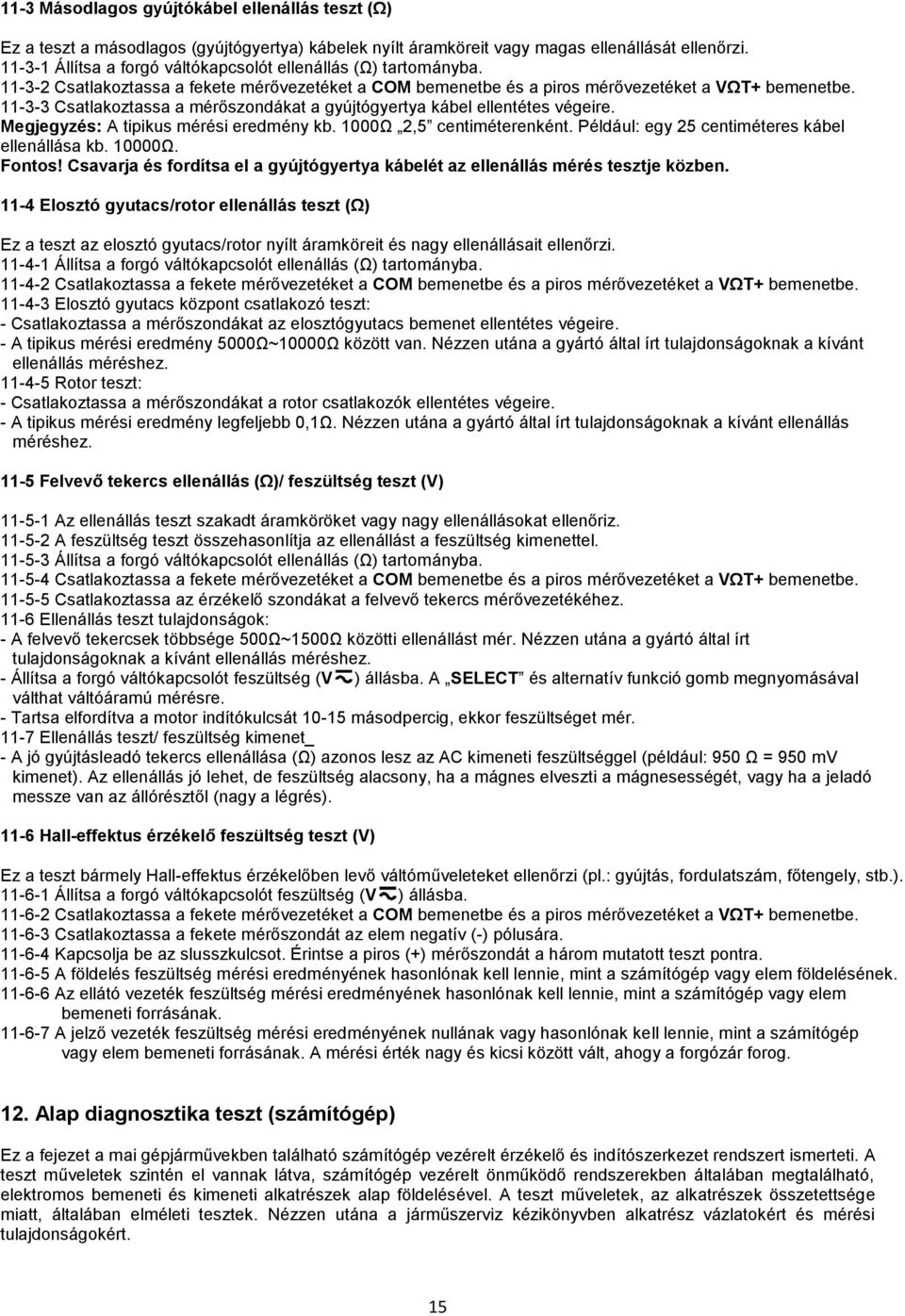 11-3-3 Csatlakoztassa a mérőszondákat a gyújtógyertya kábel ellentétes végeire. Megjegyzés: A tipikus mérési eredmény kb. 1000Ω 2,5 centiméterenként. Például: egy 25 centiméteres kábel ellenállása kb.