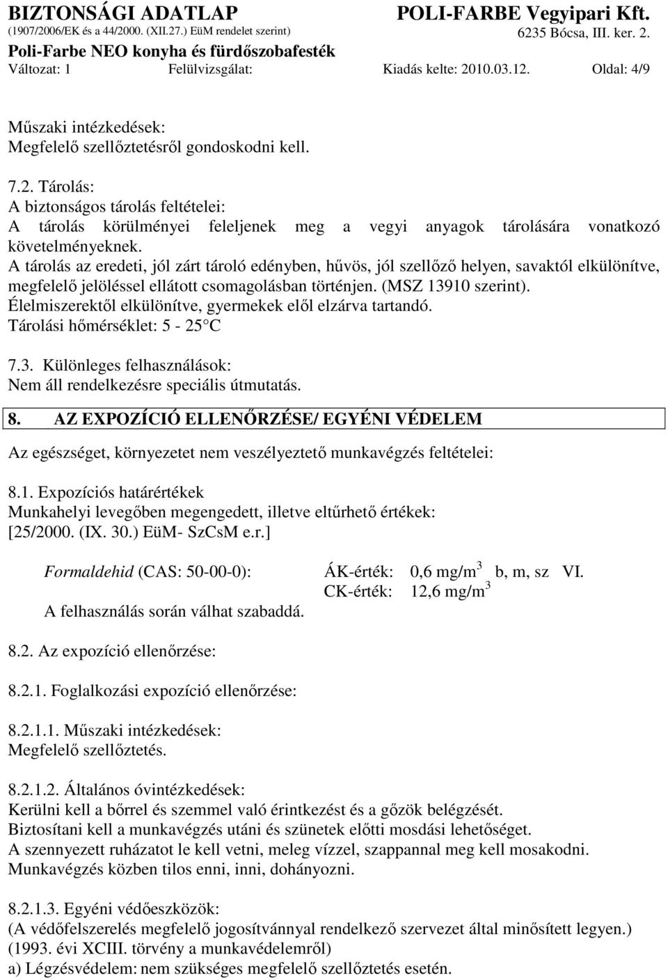 Élelmiszerektıl elkülönítve, gyermekek elıl elzárva tartandó. Tárolási hımérséklet: 5-25 C 7.3. Különleges felhasználások: Nem áll rendelkezésre speciális útmutatás. 8.