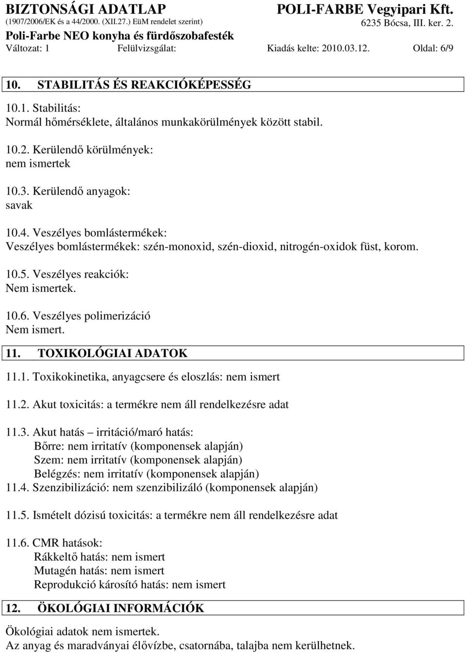 Veszélyes polimerizáció Nem ismert. 11. TOXIKOLÓGIAI ADATOK 11.1. Toxikokinetika, anyagcsere és eloszlás: nem ismert 11.2. Akut toxicitás: a termékre nem áll rendelkezésre adat 11.3.