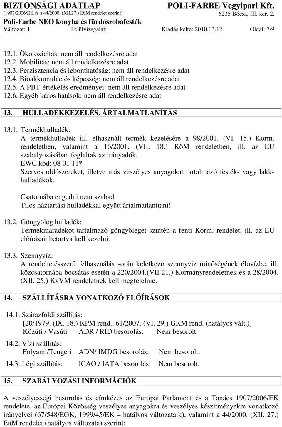 HULLADÉKKEZELÉS, ÁRTALMATLANÍTÁS 13.1. Termékhulladék: A termékhulladék ill. elhasznált termék kezelésére a 98/2001. (VI. 15.) Korm. rendeletben, valamint a 16/2001. (VII. 18.) KöM rendeletben, ill.