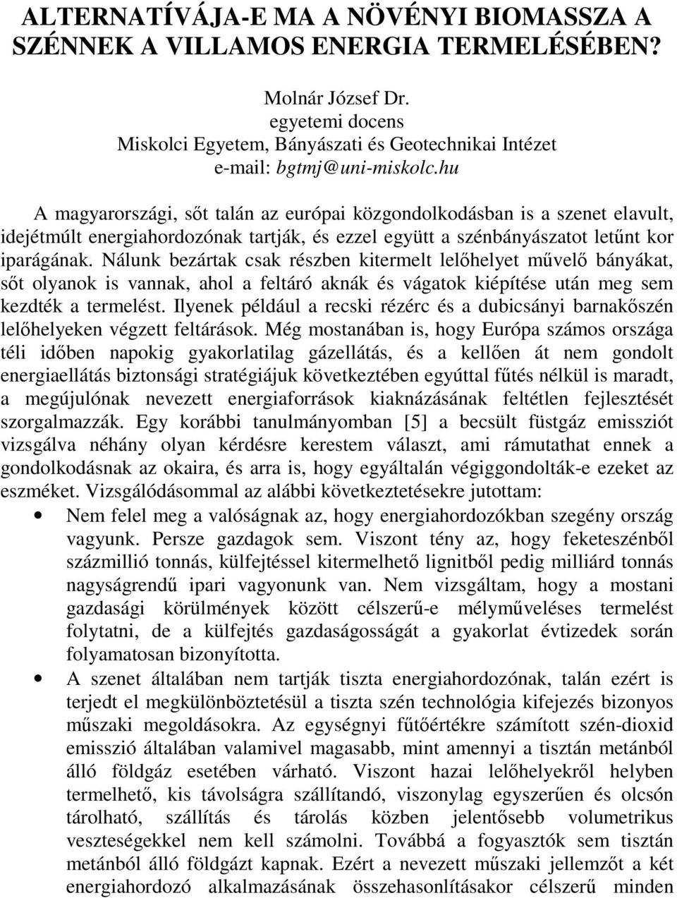 Nálunk bezártak csak részben kitermelt lelıhelyet mővelı bányákat, sıt olyanok is vannak, ahol a feltáró aknák és vágatok kiépítése után meg sem kezdték a termelést.