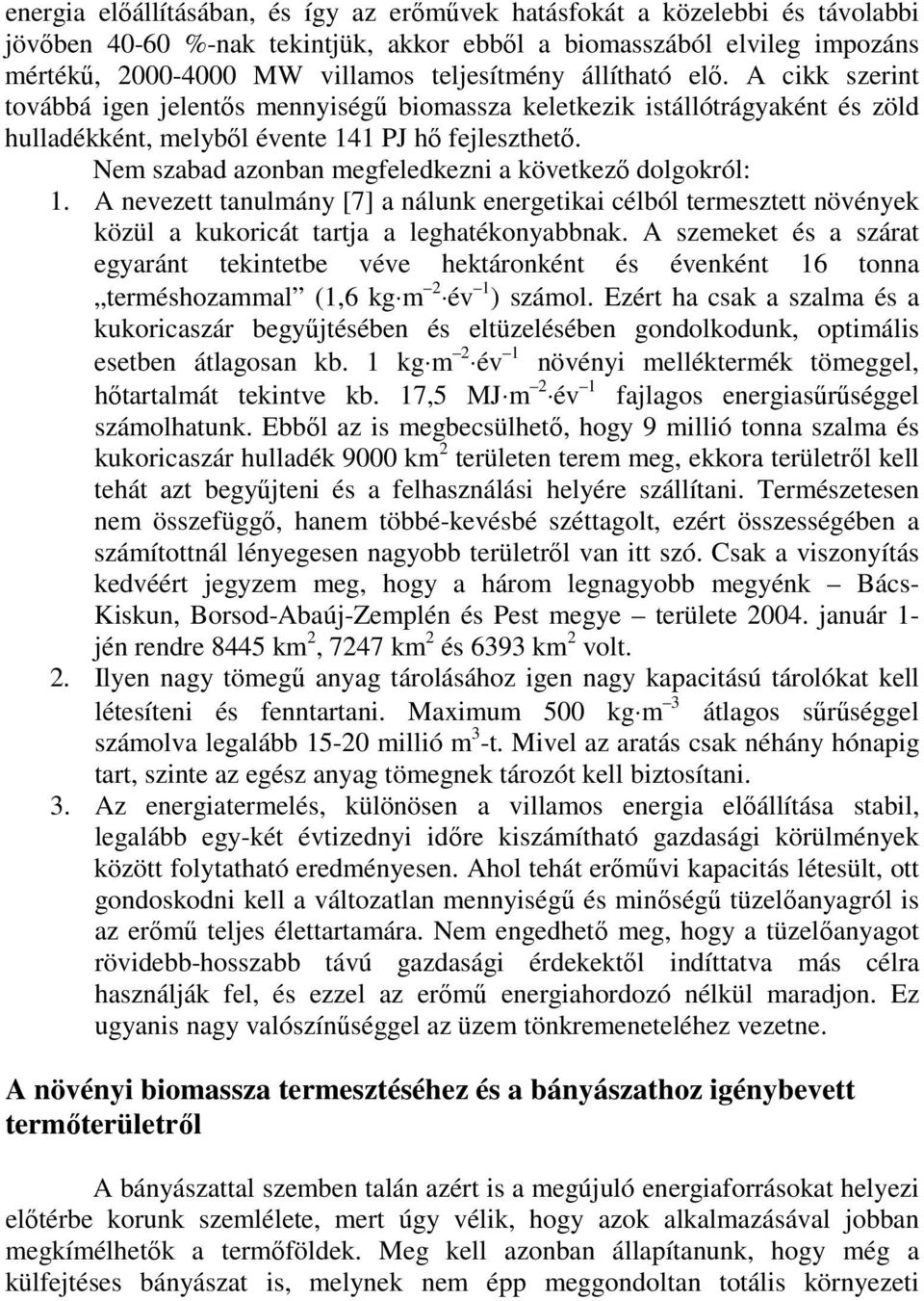 Nem szabad azonban megfeledkezni a következı dolgokról: 1. A nevezett tanulmány [7] a nálunk energetikai célból termesztett növények közül a kukoricát tartja a leghatékonyabbnak.