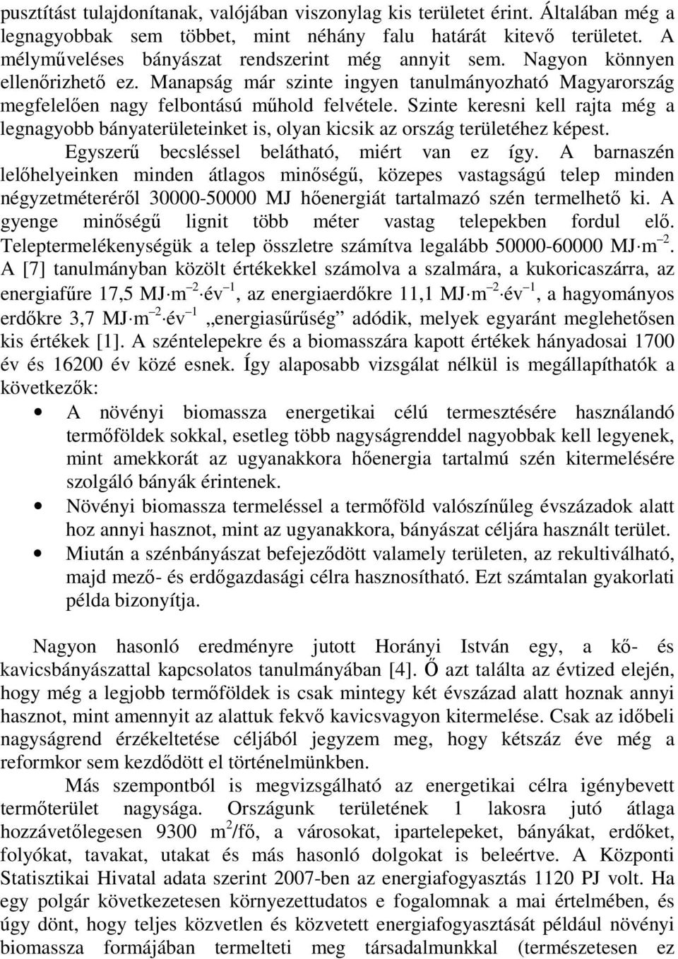 Szinte keresni kell rajta még a legnagyobb bányaterületeinket is, olyan kicsik az ország területéhez képest. Egyszerő becsléssel belátható, miért van ez így.