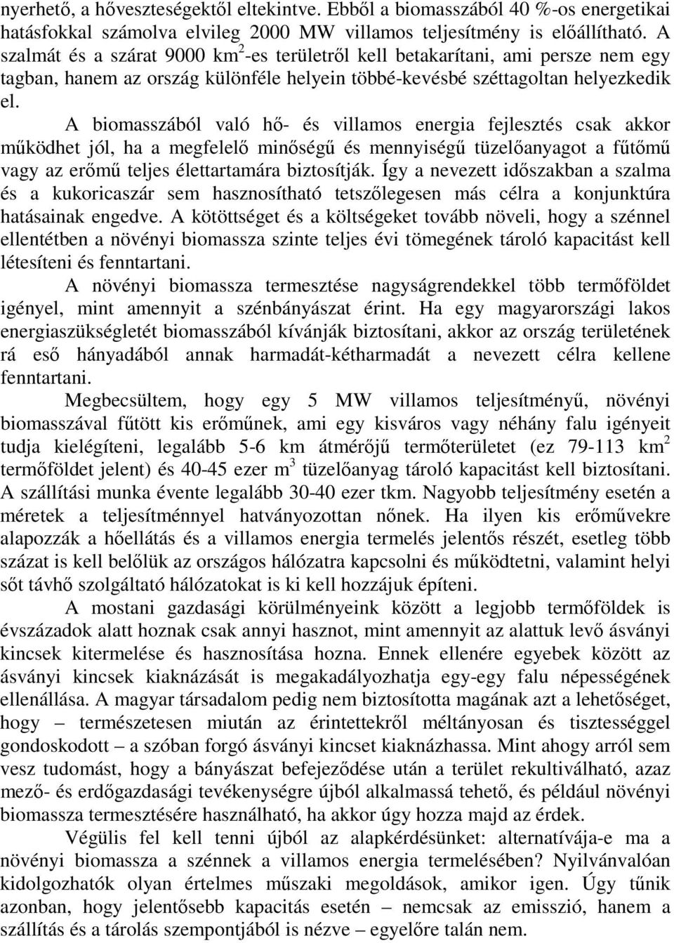 A biomasszából való hı- és villamos energia fejlesztés csak akkor mőködhet jól, ha a megfelelı minıségő és mennyiségő tüzelıanyagot a főtımő vagy az erımő teljes élettartamára biztosítják.