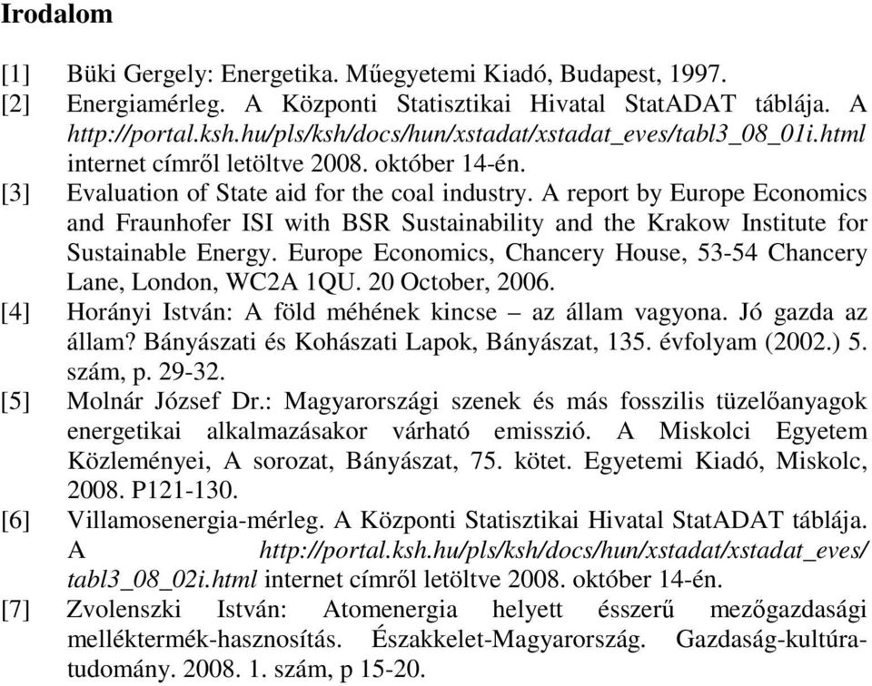 A report by Europe Economics and Fraunhofer ISI with BSR Sustainability and the Krakow Institute for Sustainable Energy. Europe Economics, Chancery House, 53-54 Chancery Lane, London, WC2A 1QU.