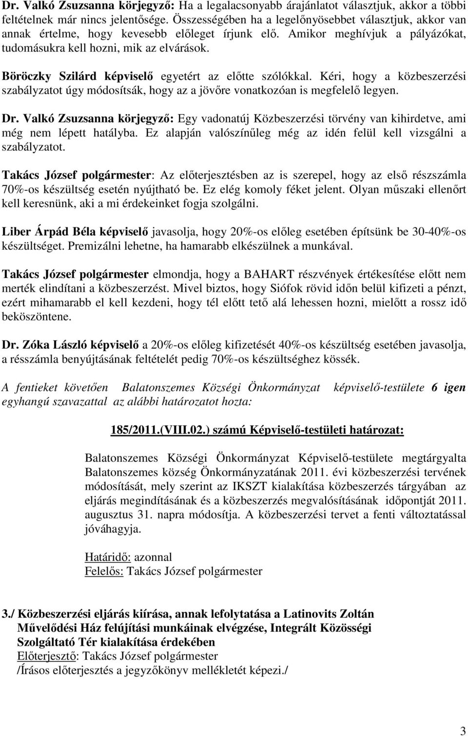 Böröczky Szilárd képviselı egyetért az elıtte szólókkal. Kéri, hogy a közbeszerzési szabályzatot úgy módosítsák, hogy az a jövıre vonatkozóan is megfelelı legyen. Dr.