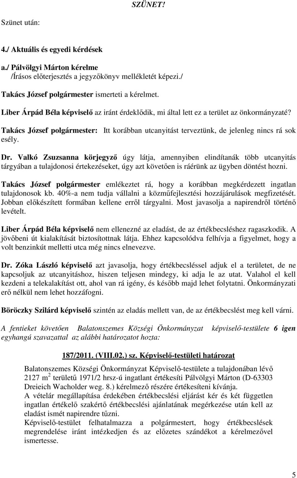 Valkó Zsuzsanna körjegyzı úgy látja, amennyiben elindítanák több utcanyitás tárgyában a tulajdonosi értekezéseket, úgy azt követıen is ráérünk az ügyben döntést hozni.