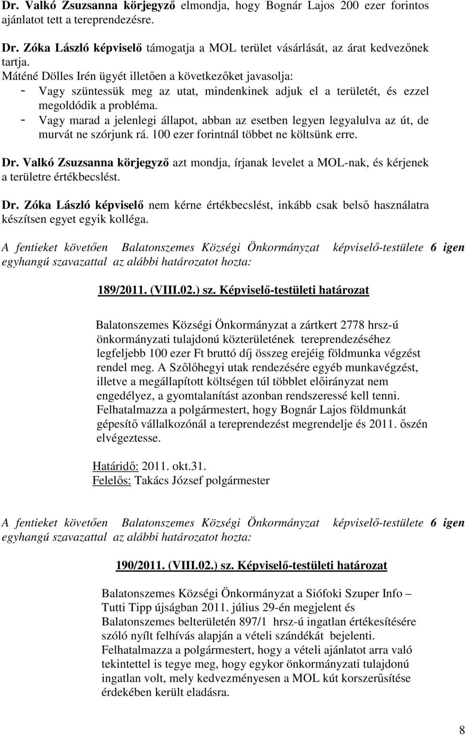 - Vagy marad a jelenlegi állapot, abban az esetben legyen legyalulva az út, de murvát ne szórjunk rá. 100 ezer forintnál többet ne költsünk erre. Dr.