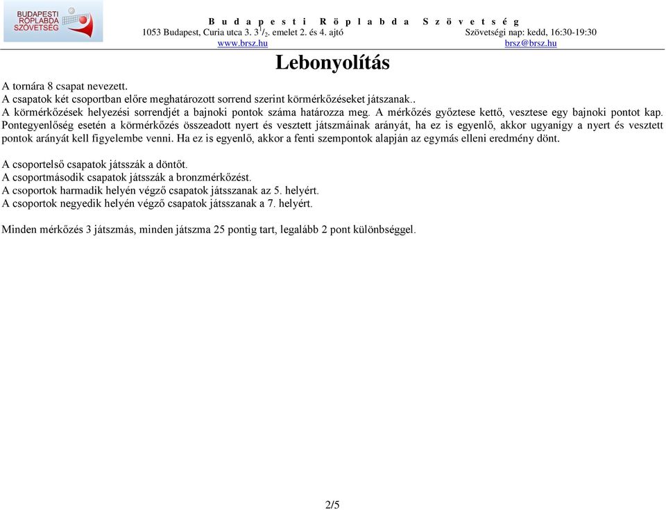 Pontegyenlőség esetén a körmérkőzés összeadott nyert és vesztett játszmáinak arányát, ha ez is egyenlő, akkor ugyanígy a nyert és vesztett pontok arányát kell figyelembe venni.