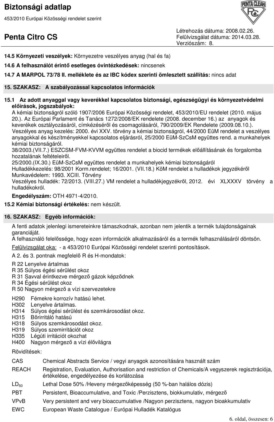 1 Az adott anyaggal vagy keverékkel kapcsolatos biztonsági, egészségügyi és környezetvédelmi elıírások, jogszabályok: A kémiai biztonságról szóló 1907/2006 Európai Közösségi rendelet, 453/2010/EU